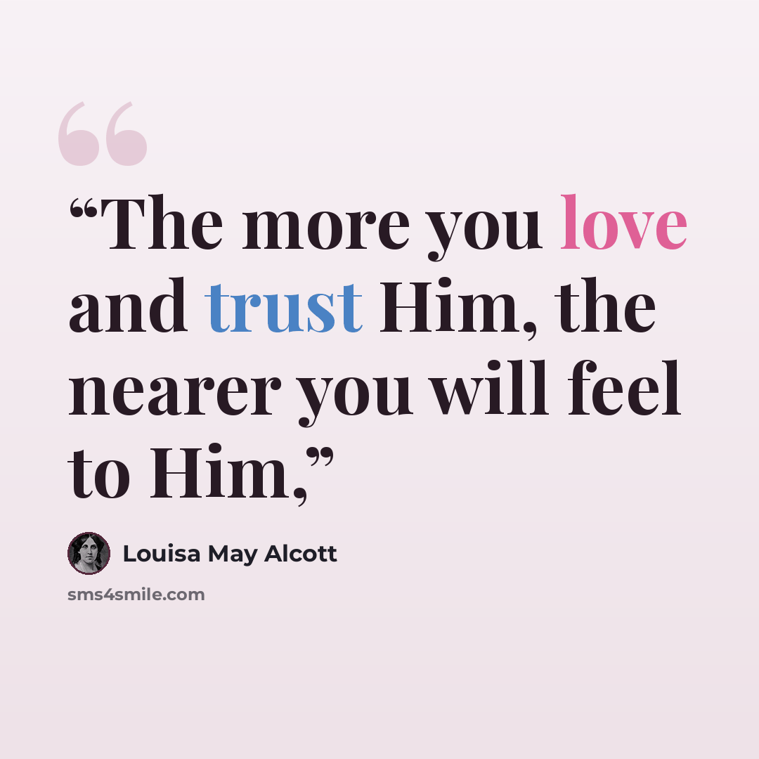 “The more you love and trust Him, the nearer you will feel to Him,” quote by Louisa May Alcott