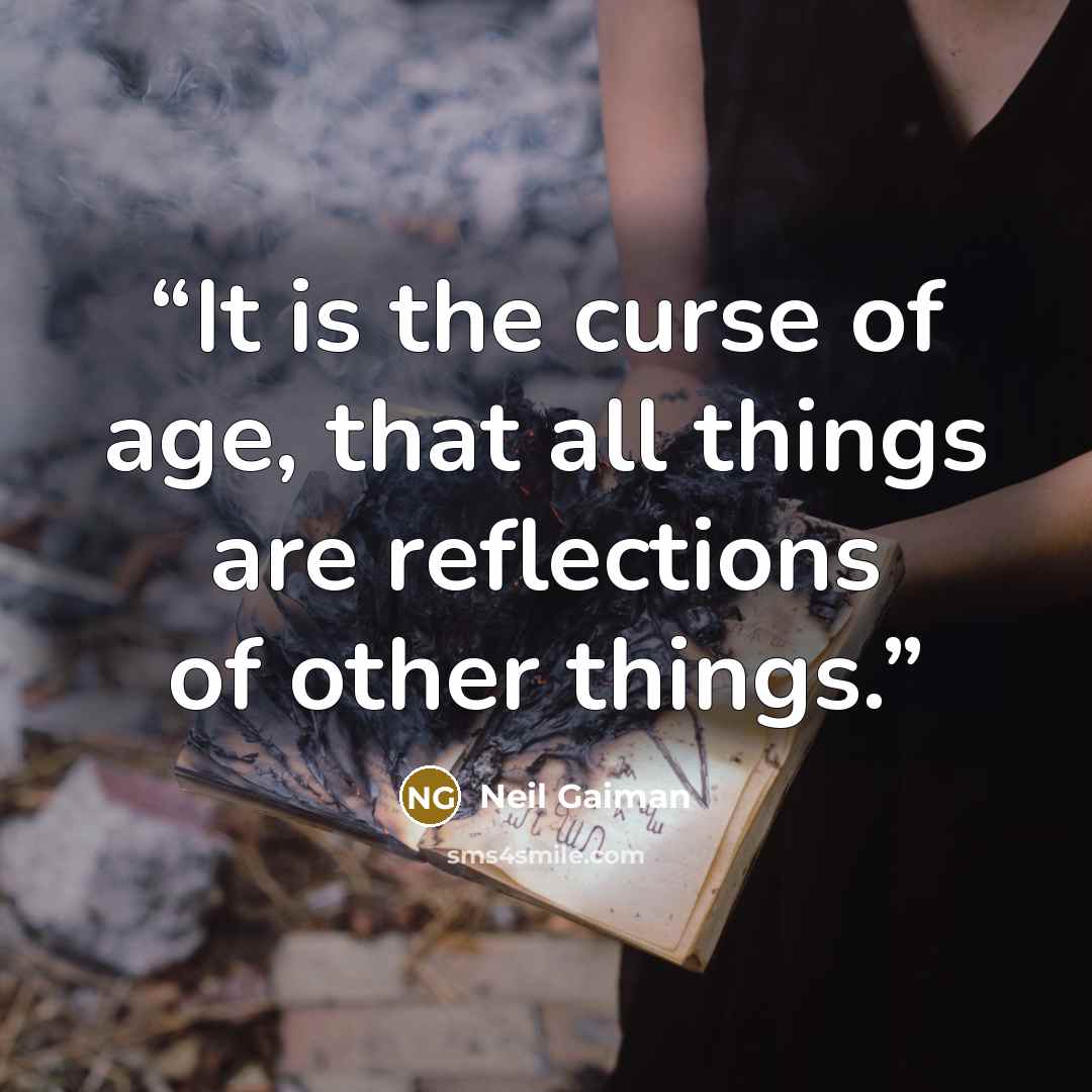 “It is the curse of age, that all things are reflections of other things.” quote by Neil Gaiman