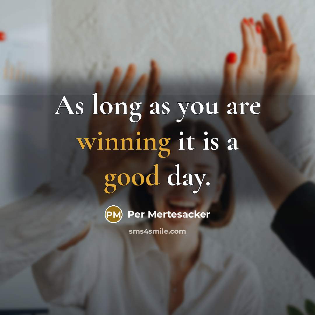 “As long as you are winning it is a good day.” quote by Per Mertesacker