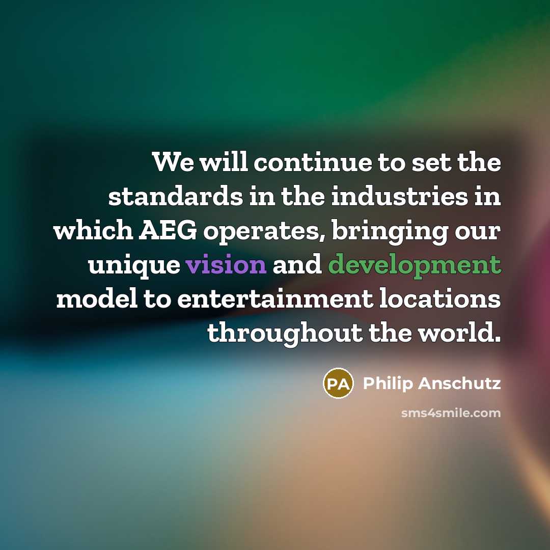 “We will continue to set the standards in the industries in which AEG operates, bringing our unique vision and development model to entertainment locations throughout the world.” quote by Philip Anschutz