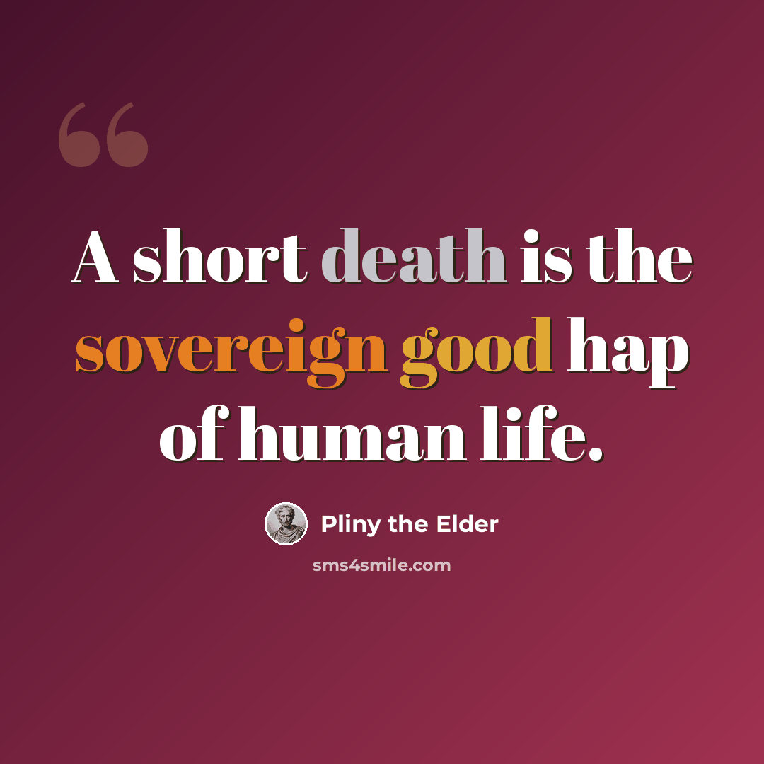 “A short death is the sovereign good hap of human life.” quote by Pliny the Elder