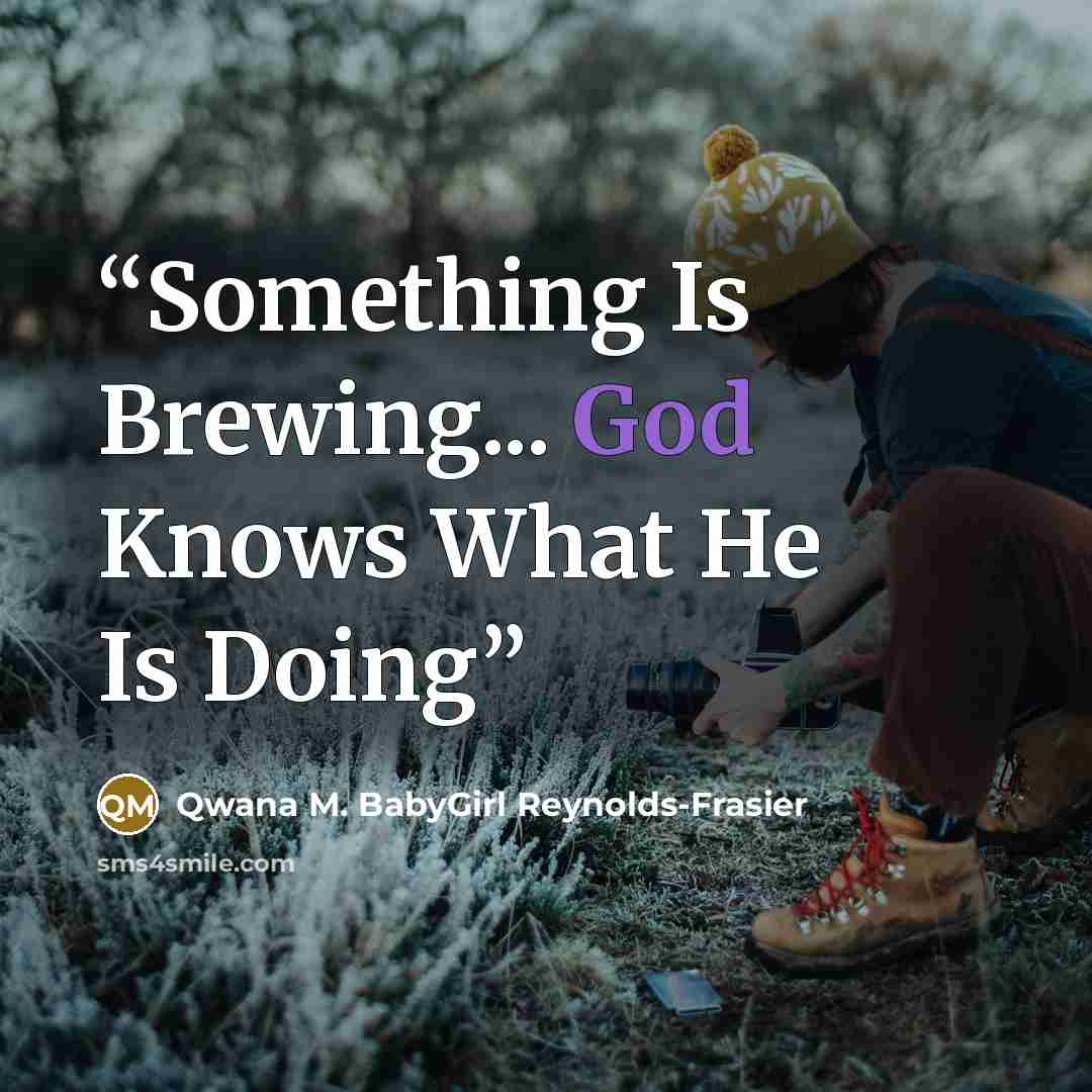 “Something Is Brewing... God Knows What He Is Doing” quote by Qwana M. BabyGirl Reynolds-Frasier