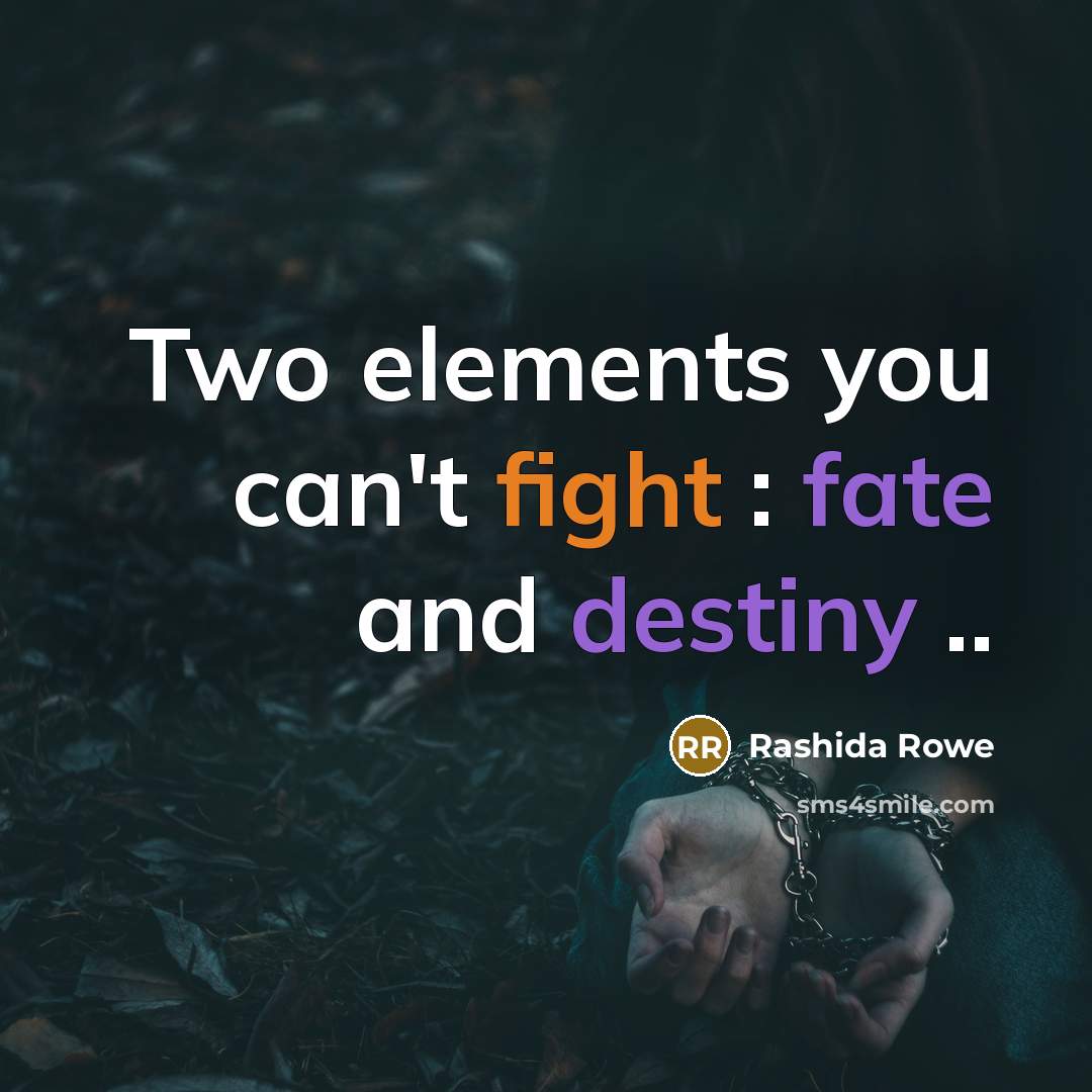 “Two elements you can't fight : fate and destiny ..” quote by Rashida Rowe