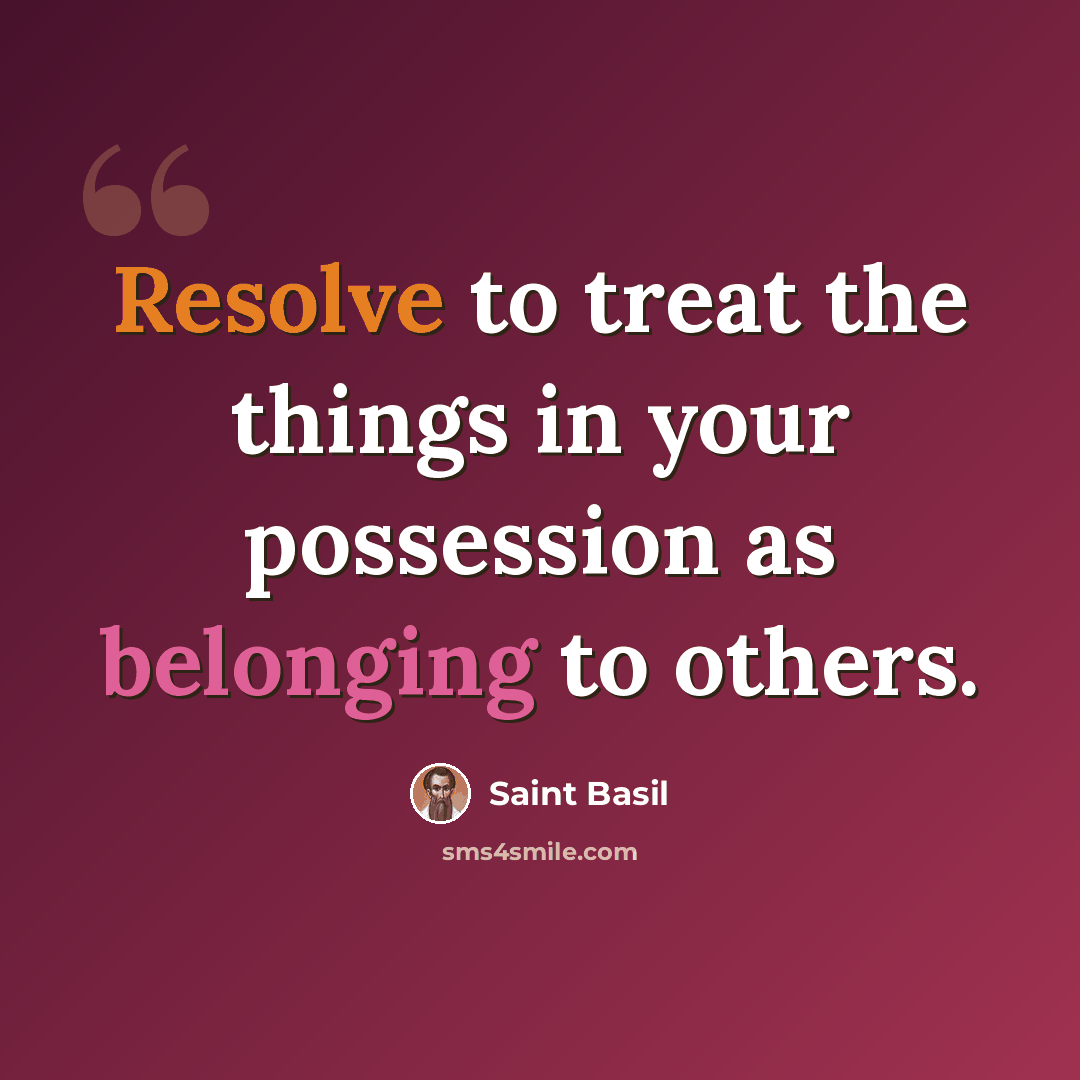“Resolve to treat the things in your possession as belonging to others.” quote by Saint Basil
