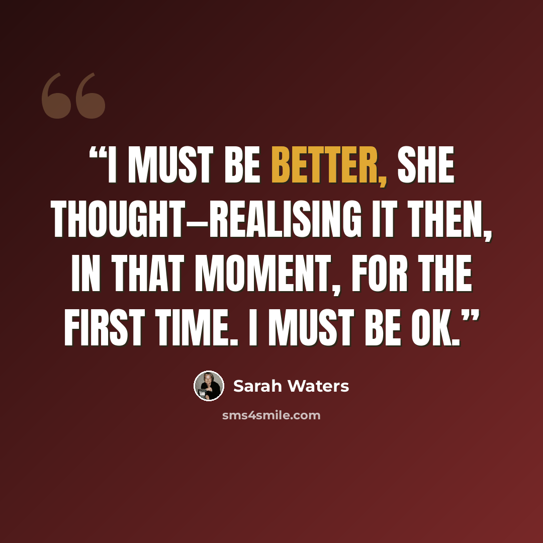 “I must be better, she thought—realising it then, in that moment, for the first time. I must be OK.” quote by Sarah Waters