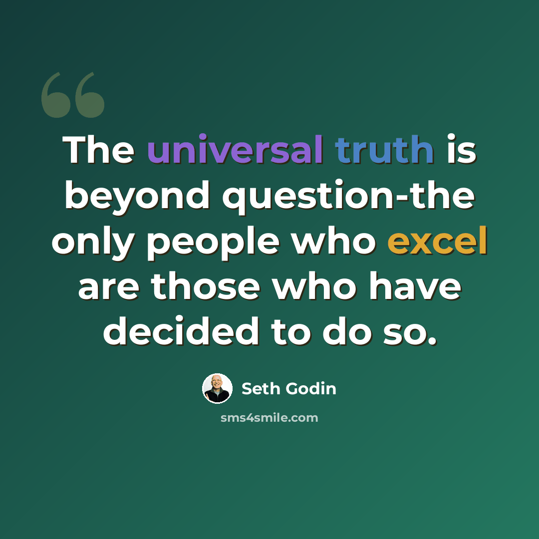 “The universal truth is beyond question-the only people who excel are those who have decided to do so.” quote by Seth Godin