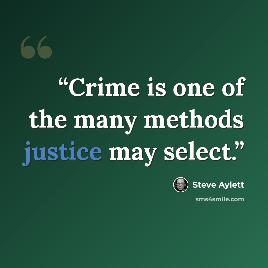 “Crime is one of the many methods justice may select.” quote by Steve Aylett