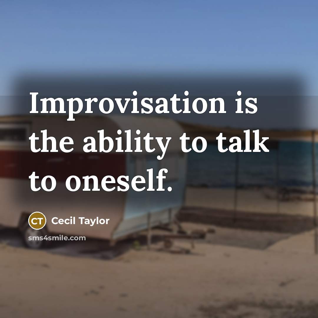 “Improvisation is the ability to talk to oneself.” quote by Cecil Taylor