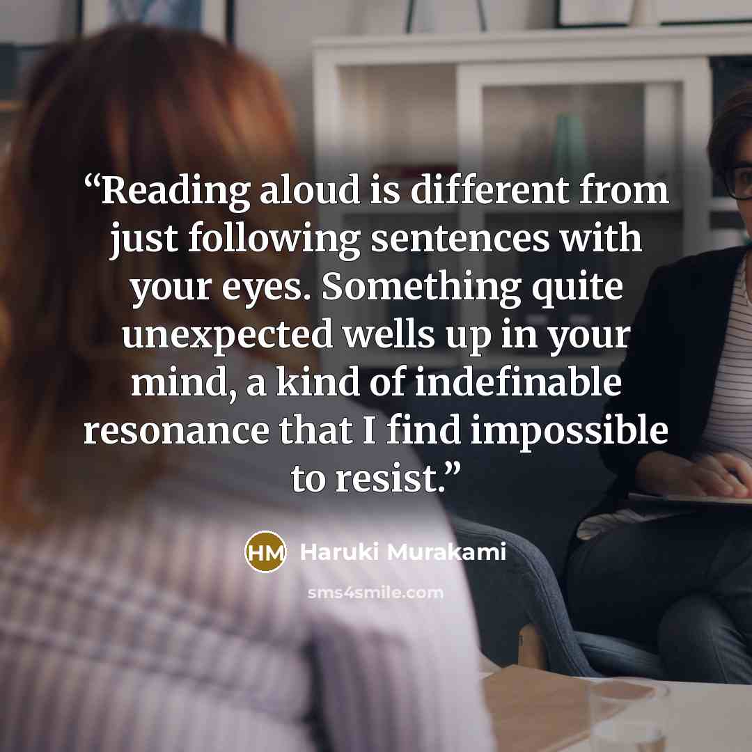 “Reading aloud is different from just following sentences with your eyes. Something quite unexpected wells up in your mind, a kind of indefinable resonance that I find impossible to resist.” quote by Haruki Murakami