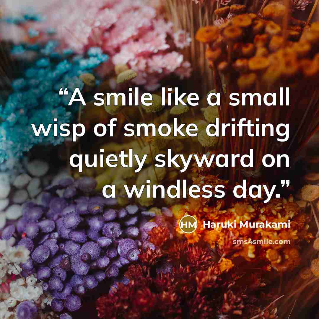 “A smile like a small wisp of smoke drifting quietly skyward on a windless day.” quote by Haruki Murakami