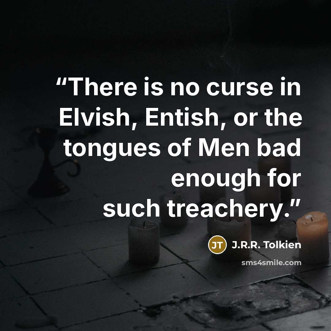 “There is no curse in Elvish, Entish, or the tongues of Men bad enough for such treachery.” quote by J.R.R. Tolkien