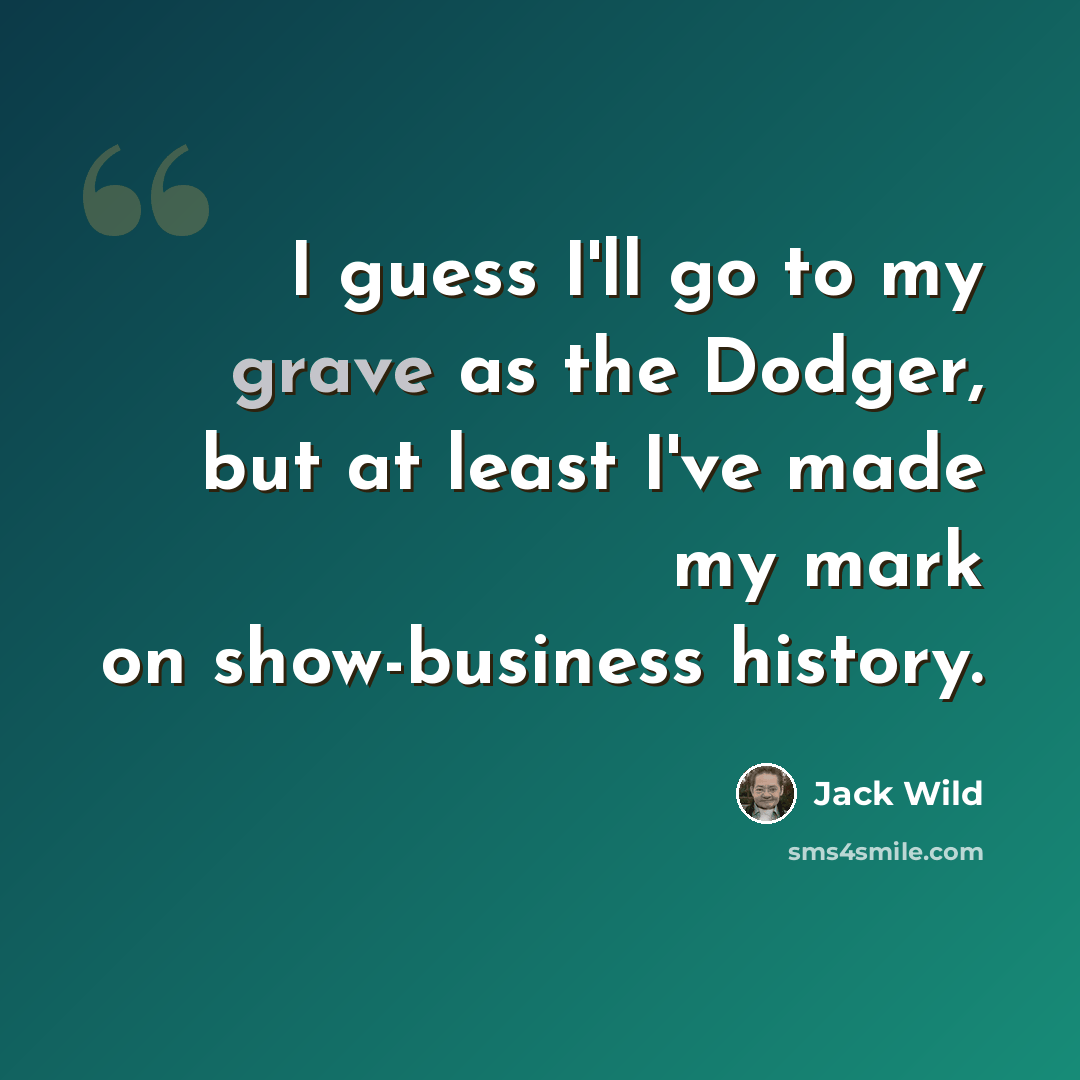 “I guess I'll go to my grave as the Dodger, but at least I've made my mark on show-business history.” quote by Jack Wild