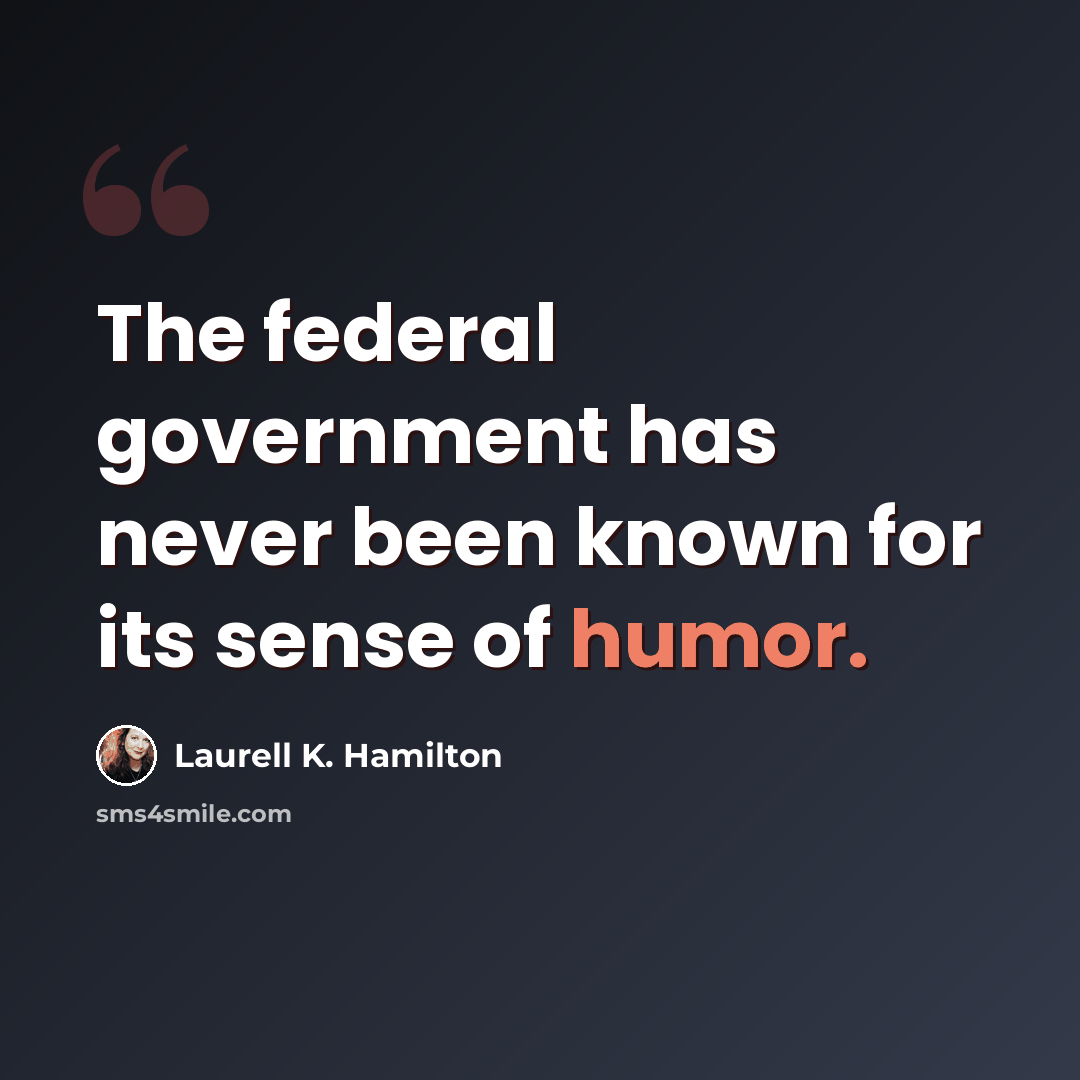 “The federal government has never been known for its sense of humor.” quote by Laurell K. Hamilton