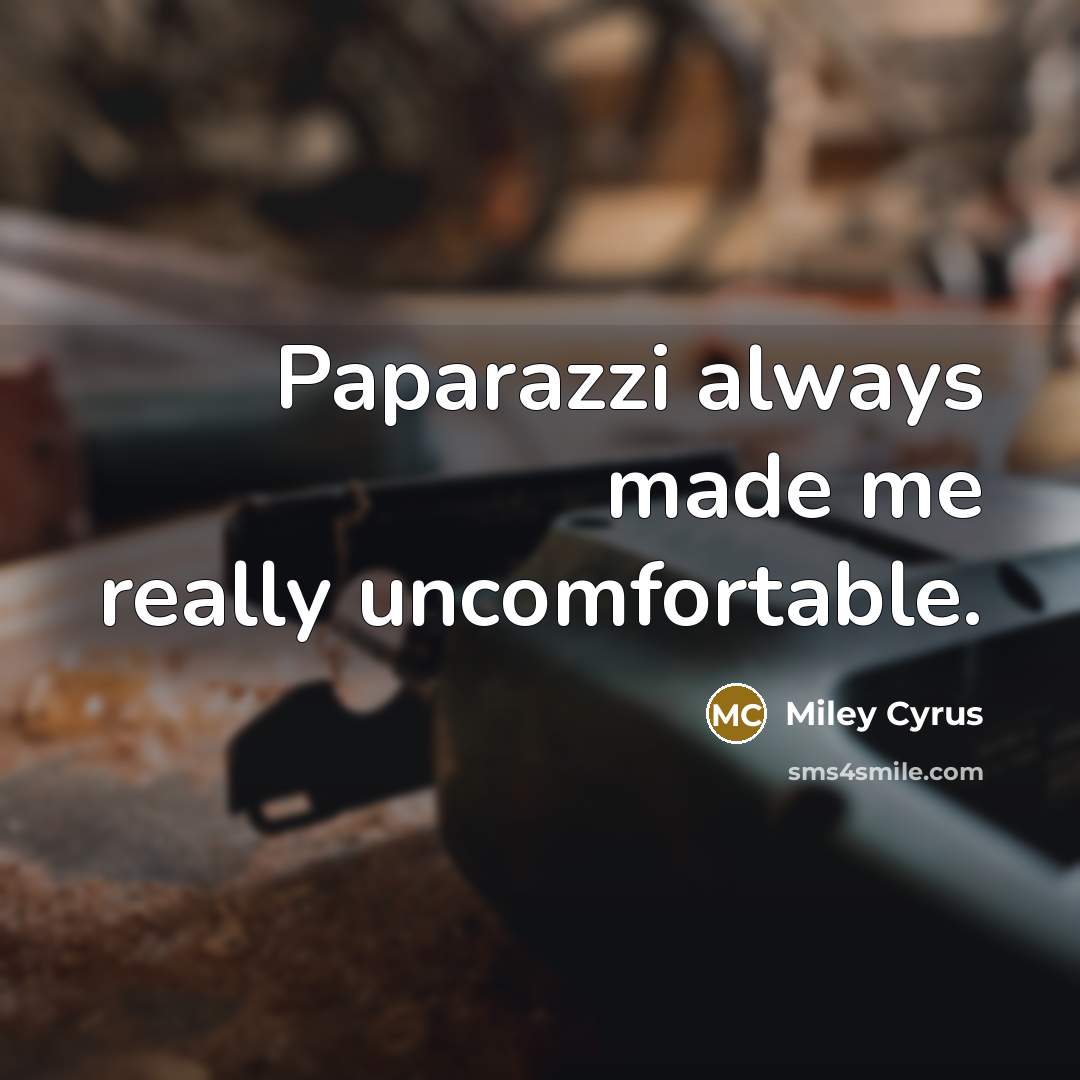 “Paparazzi always made me really uncomfortable.” quote by Miley Cyrus