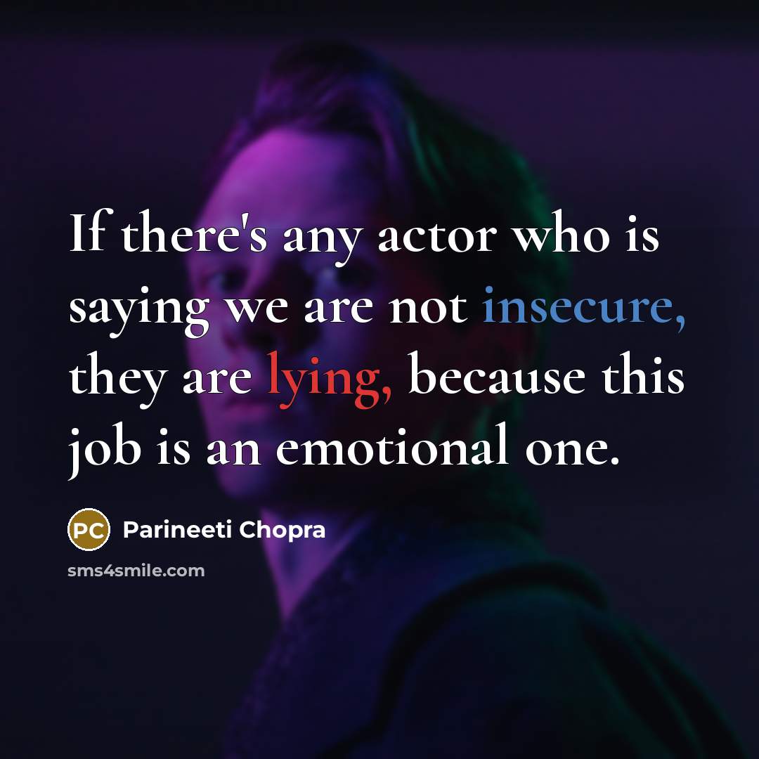 “If there's any actor who is saying we are not insecure, they are lying, because this job is an emotional one.” quote by Parineeti Chopra