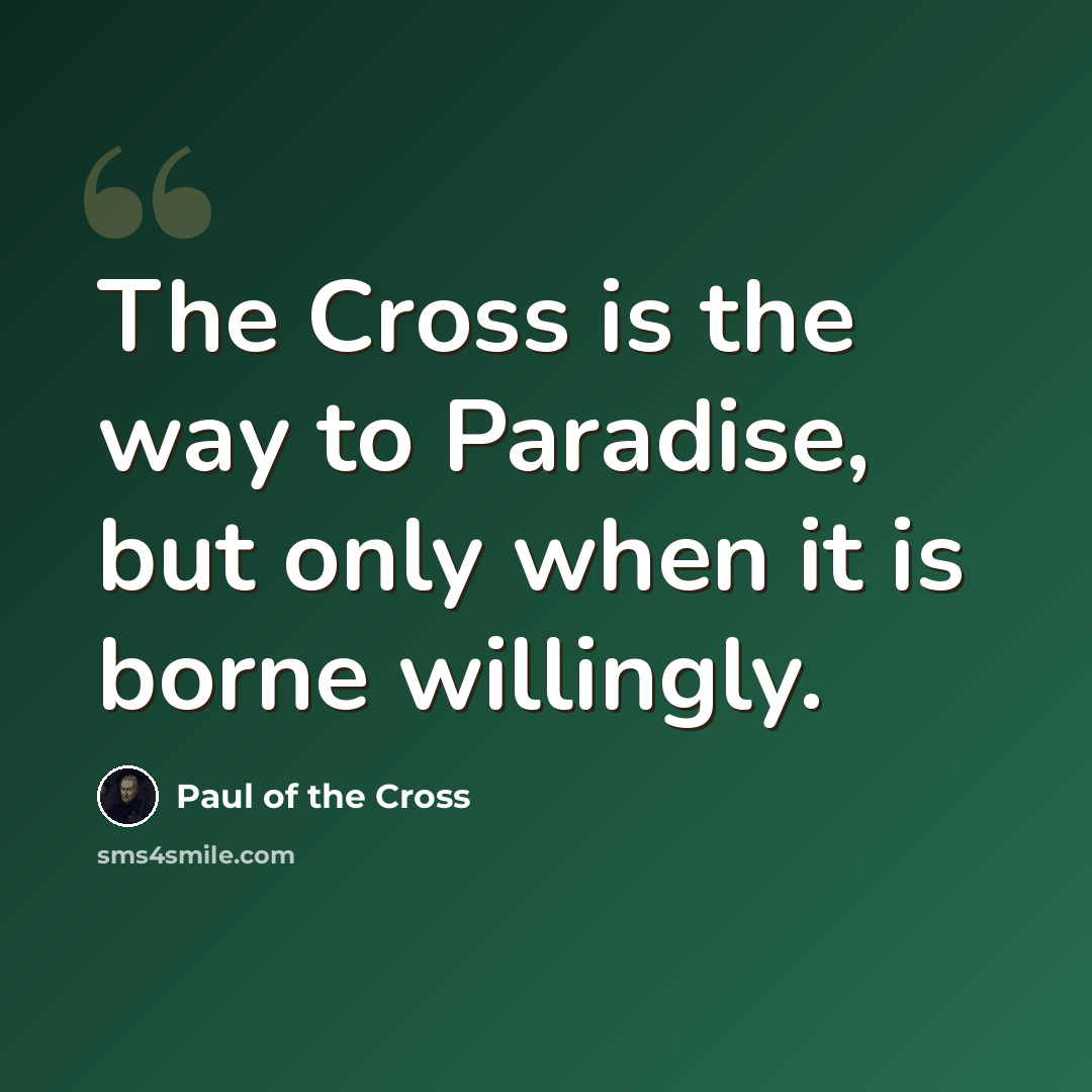 “The Cross is the way to Paradise, but only when it is borne willingly.” quote by Paul of the Cross
