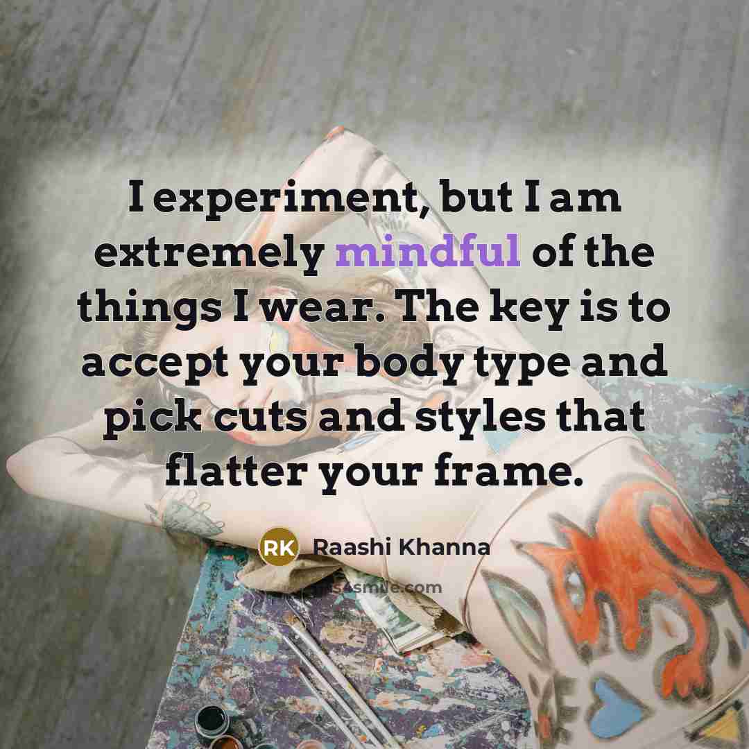 “I experiment, but I am extremely mindful of the things I wear. The key is to accept your body type and pick cuts and styles that flatter your frame.” quote by Raashi Khanna