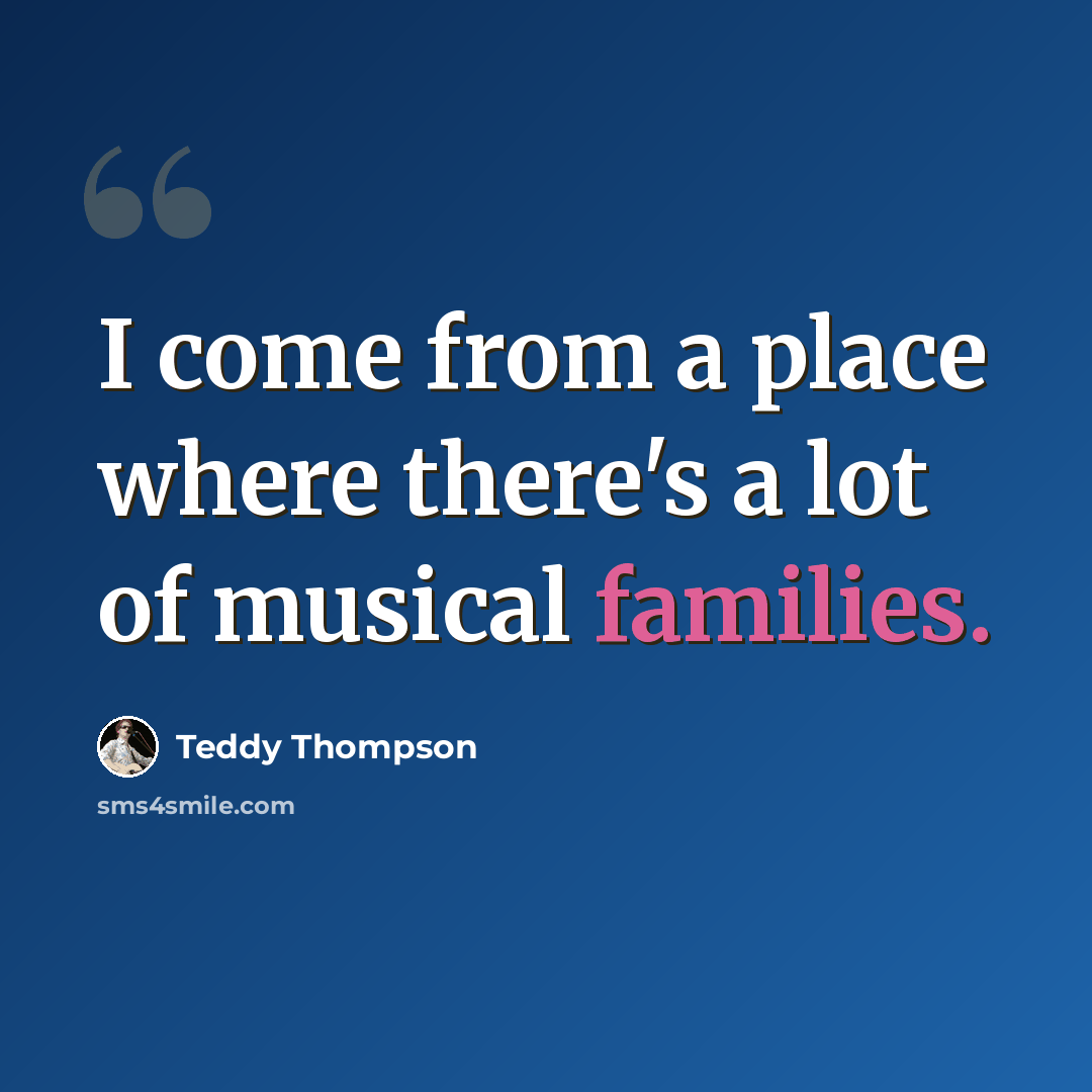 “I come from a place where there's a lot of musical families.” quote by Teddy Thompson