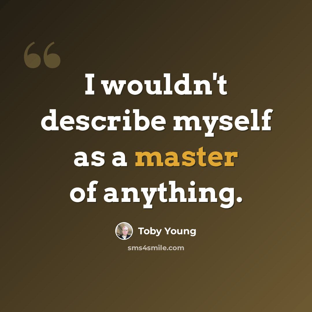 “I wouldn't describe myself as a master of anything.” quote by Toby Young