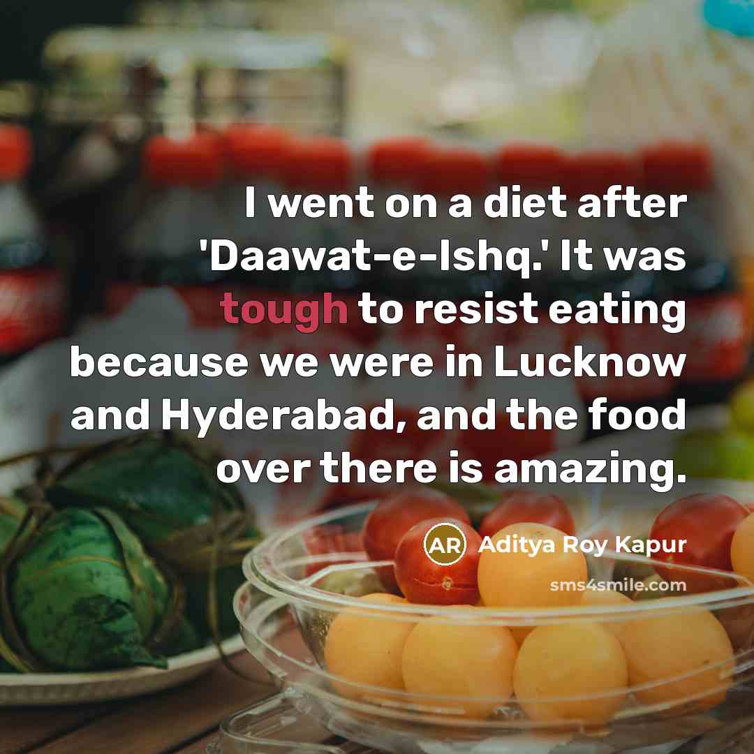 “I went on a diet after 'Daawat-e-Ishq.' It was tough to resist eating because we were in Lucknow and Hyderabad, and the food over there is amazing.” quote by Aditya Roy Kapur