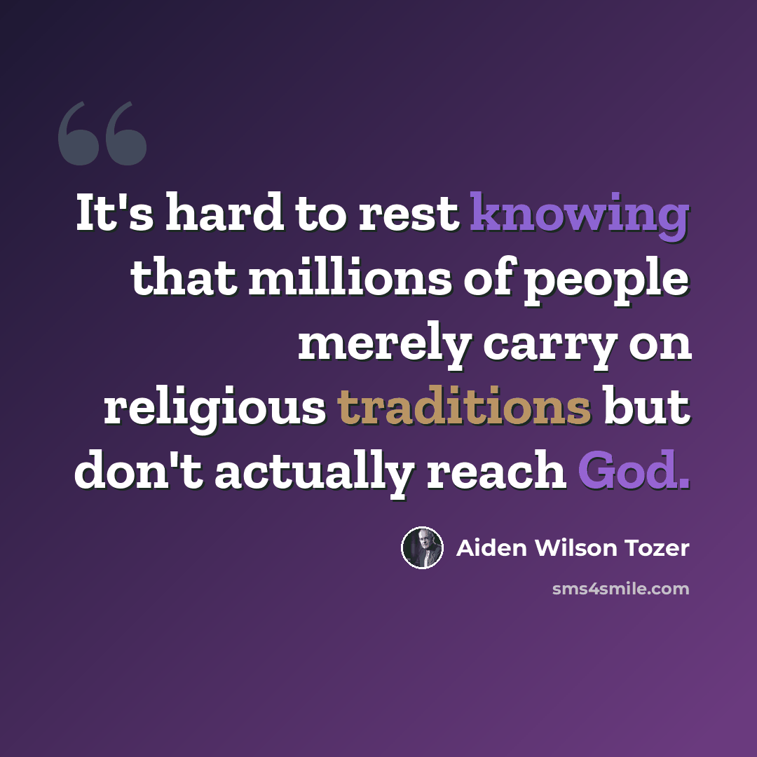 “It's hard to rest knowing that millions of people merely carry on religious traditions but don't actually reach God.” quote by Aiden Wilson Tozer