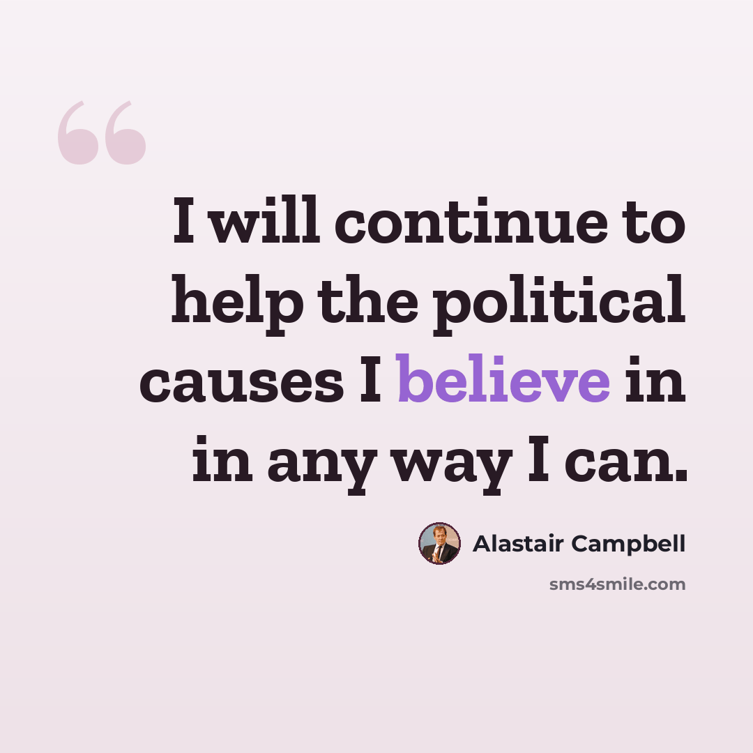 “I will continue to help the political causes I believe in in any way I can.” quote by Alastair Campbell