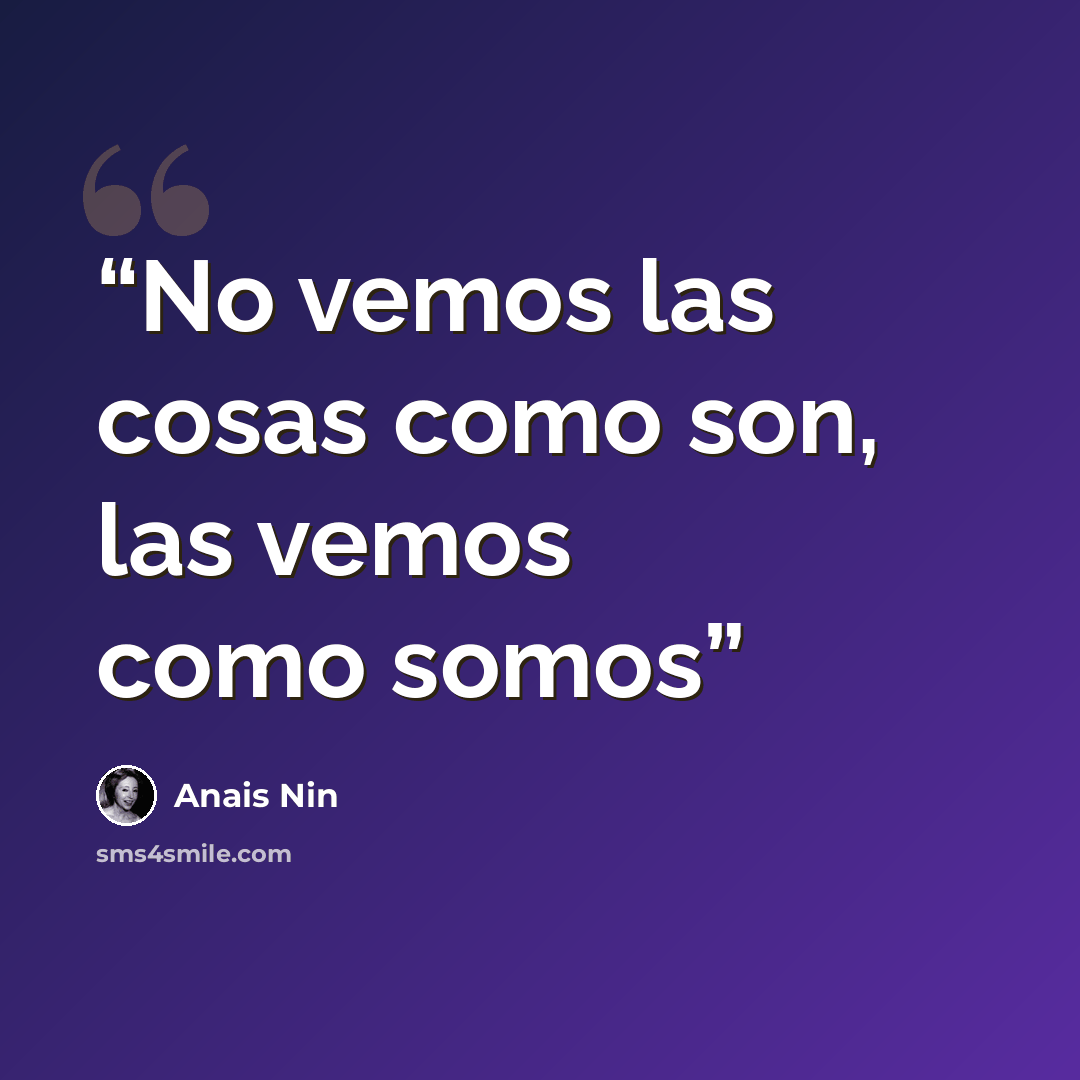 “No vemos las cosas como son, las vemos como somos” quote by Anaïs Nin