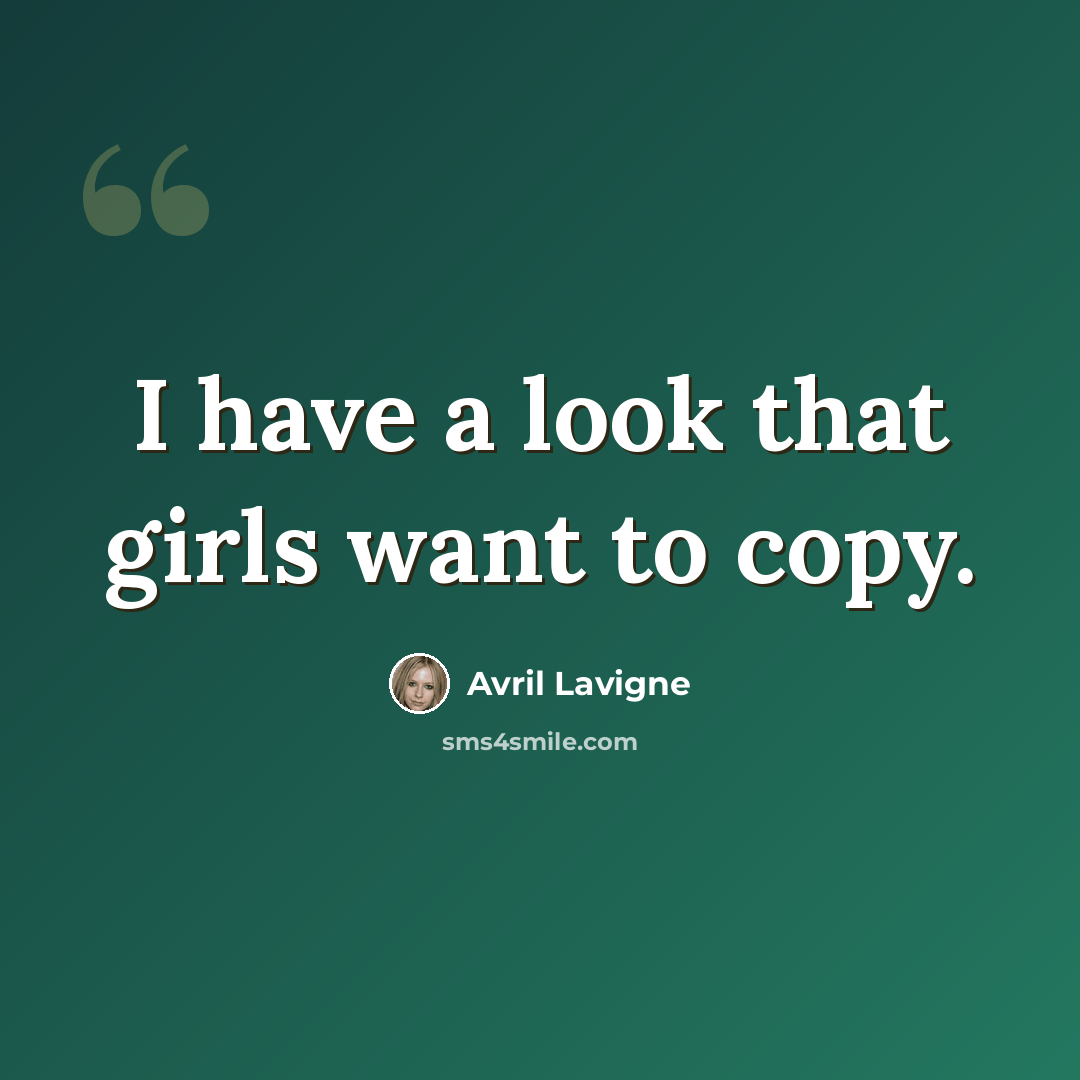 “I have a look that girls want to copy.” quote by Avril Lavigne