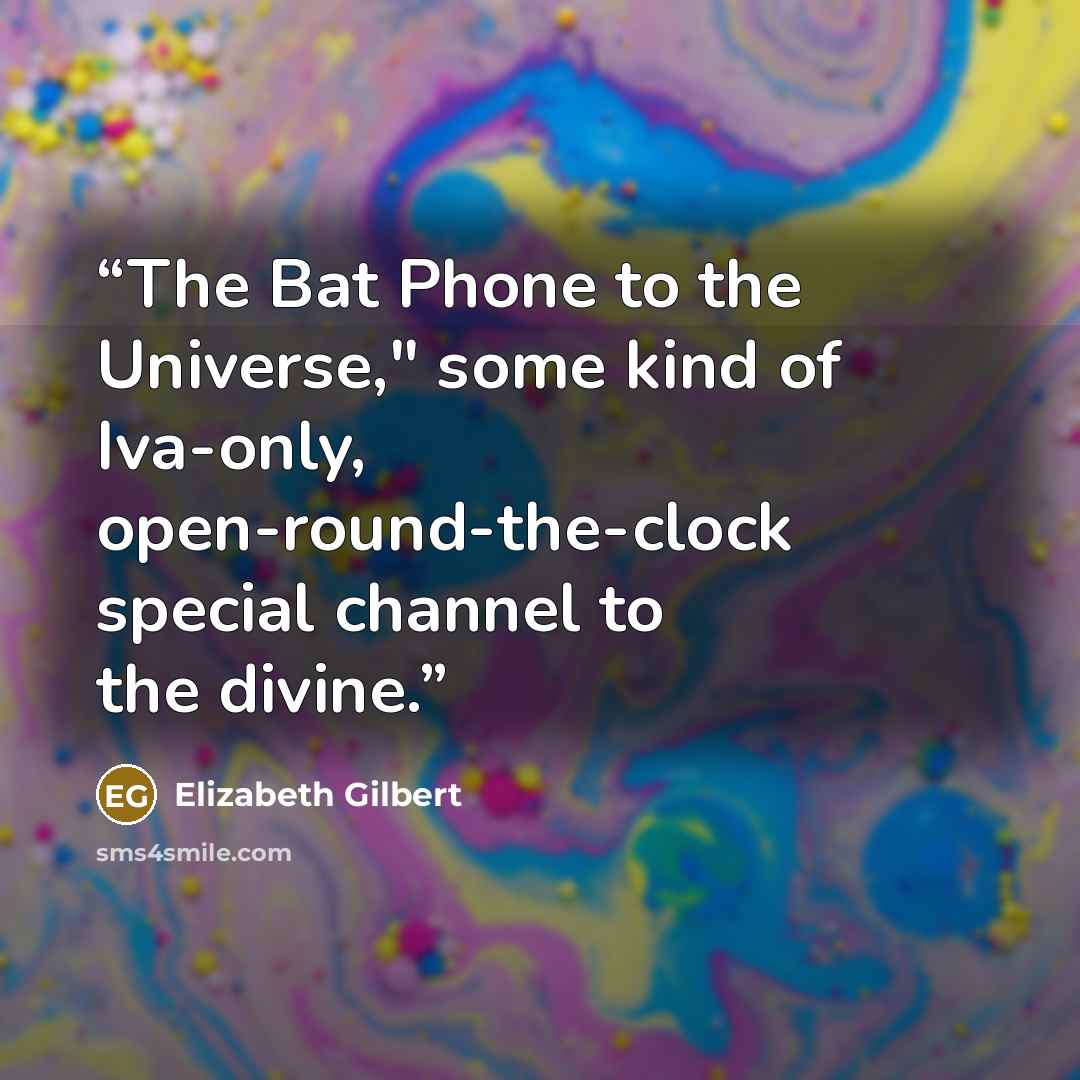 “The Bat Phone to the Universe," some kind of Iva-only, open-round-the-clock special channel to the divine.” quote by Elizabeth Gilbert