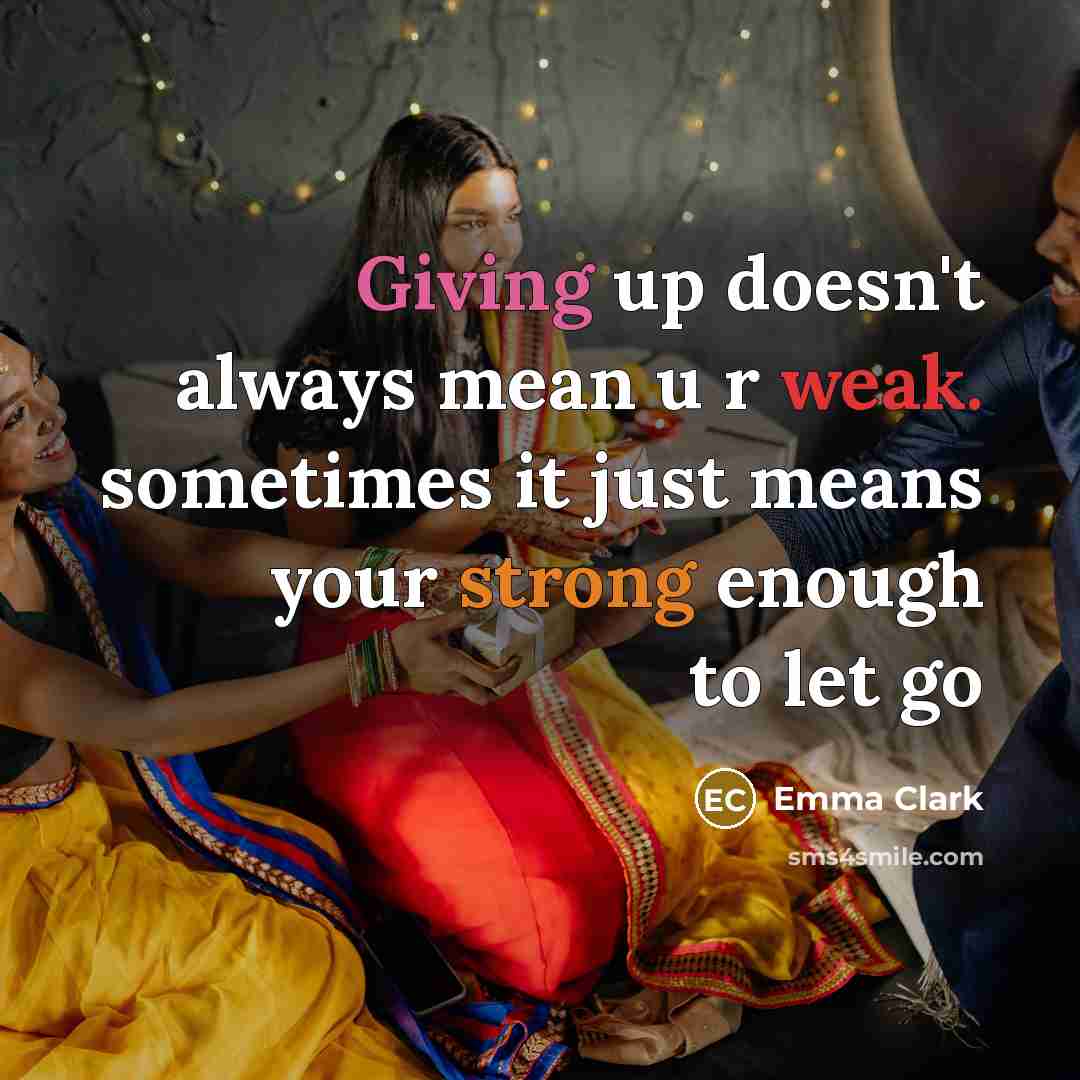 “Giving up doesn't always mean u r weak. sometimes it just means your strong enough to let go” quote by Emma Clark