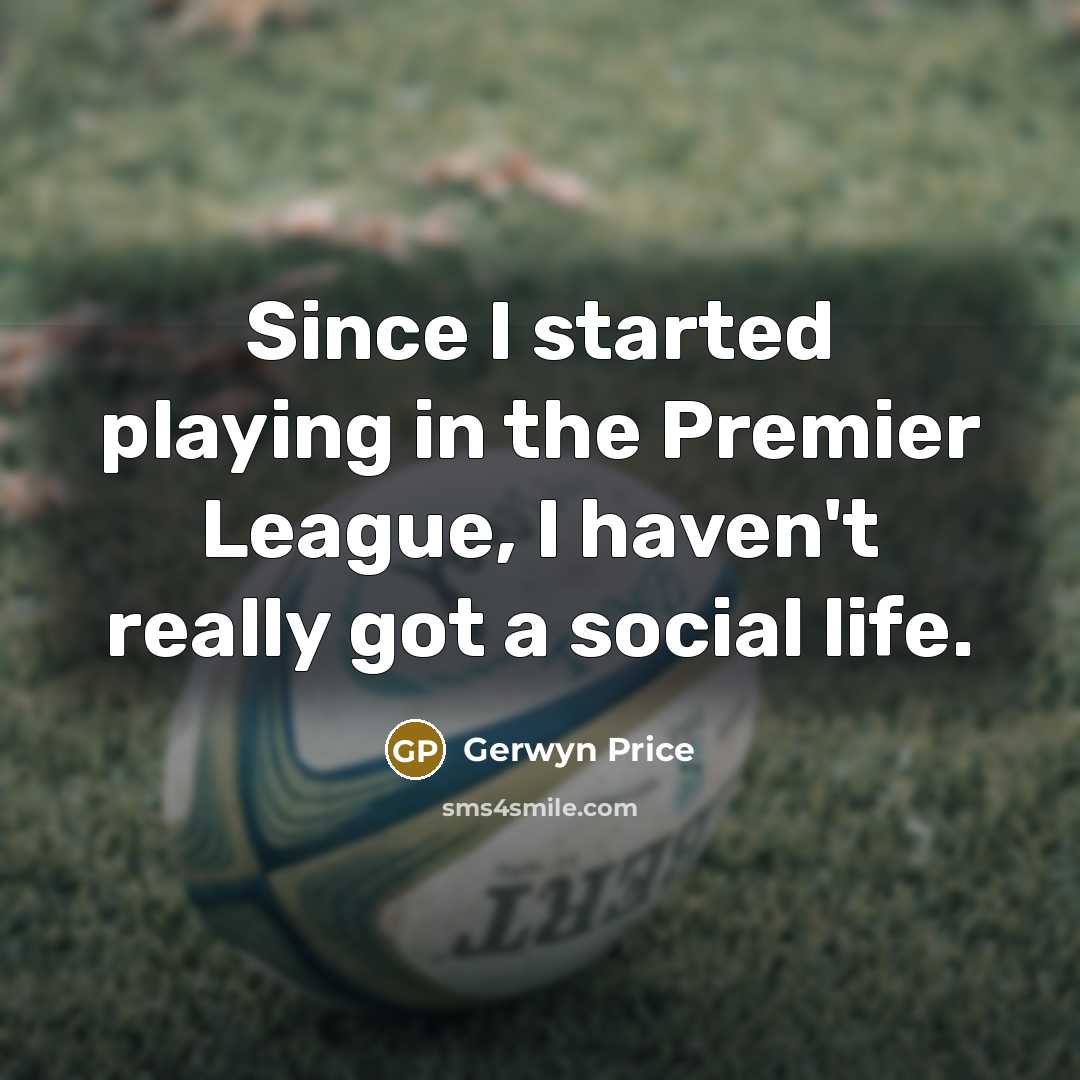 “Since I started playing in the Premier League, I haven't really got a social life.” quote by Gerwyn Price