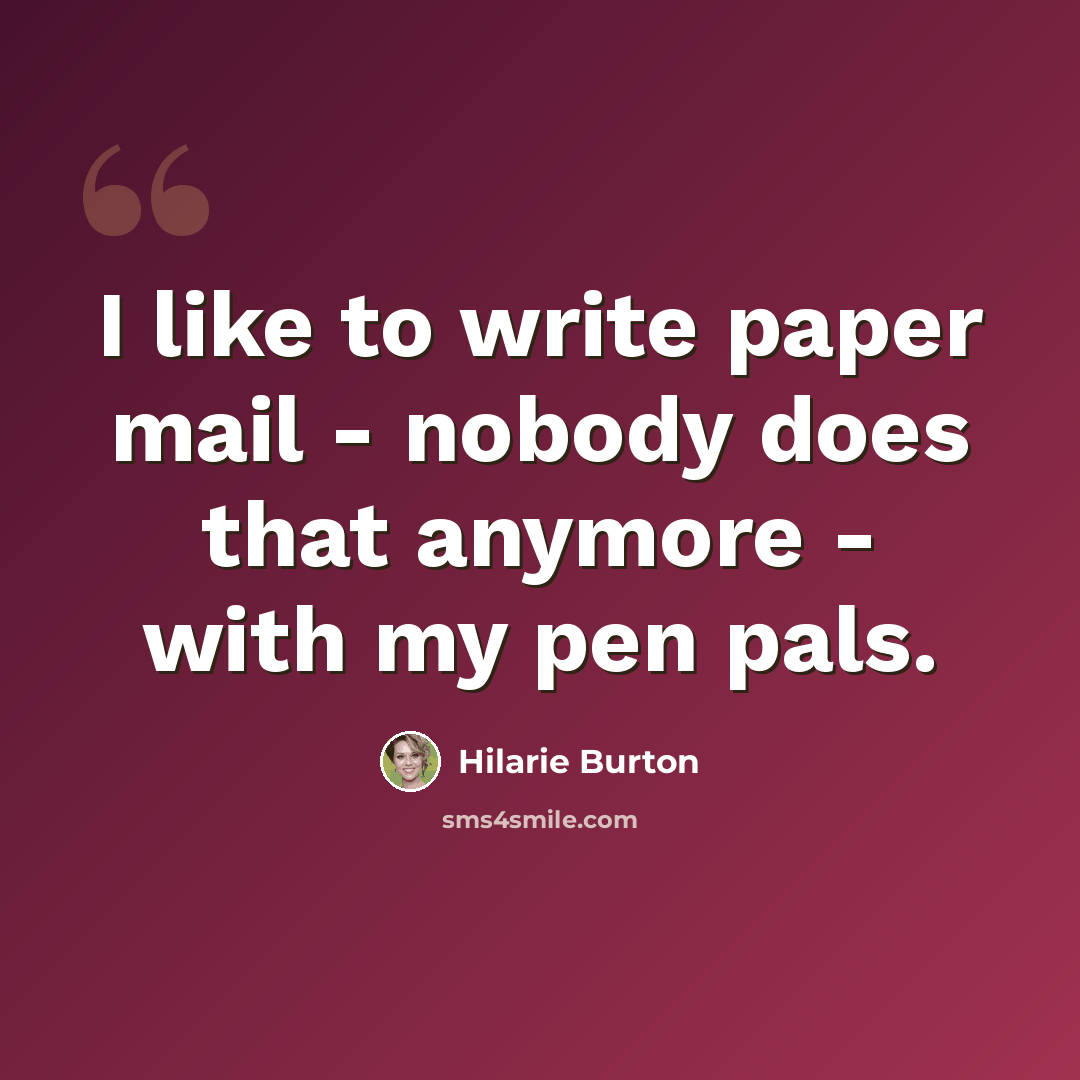 “I like to write paper mail - nobody does that anymore - with my pen pals.” quote by Hilarie Burton