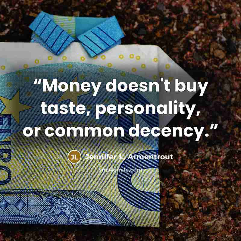 “Money doesn't buy taste, personality, or common decency.” quote by Jennifer L. Armentrout