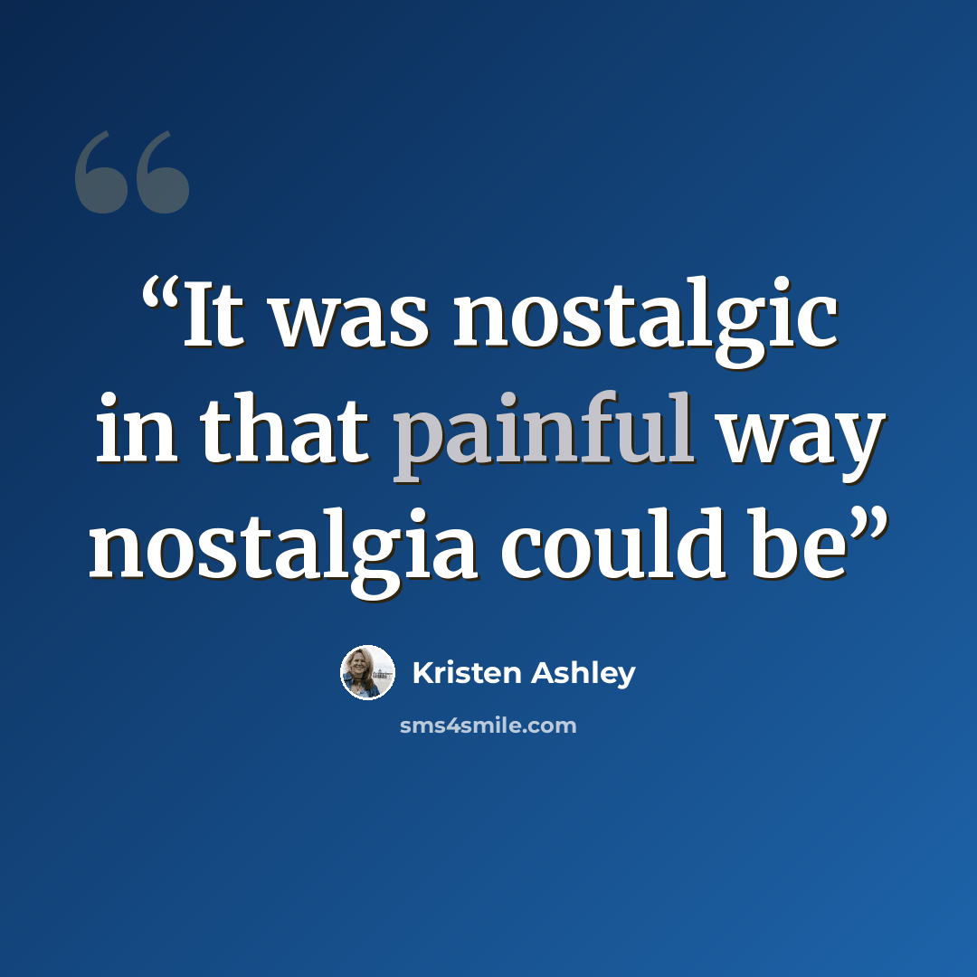 “It was nostalgic in that painful way nostalgia could be” quote by Kristen Ashley