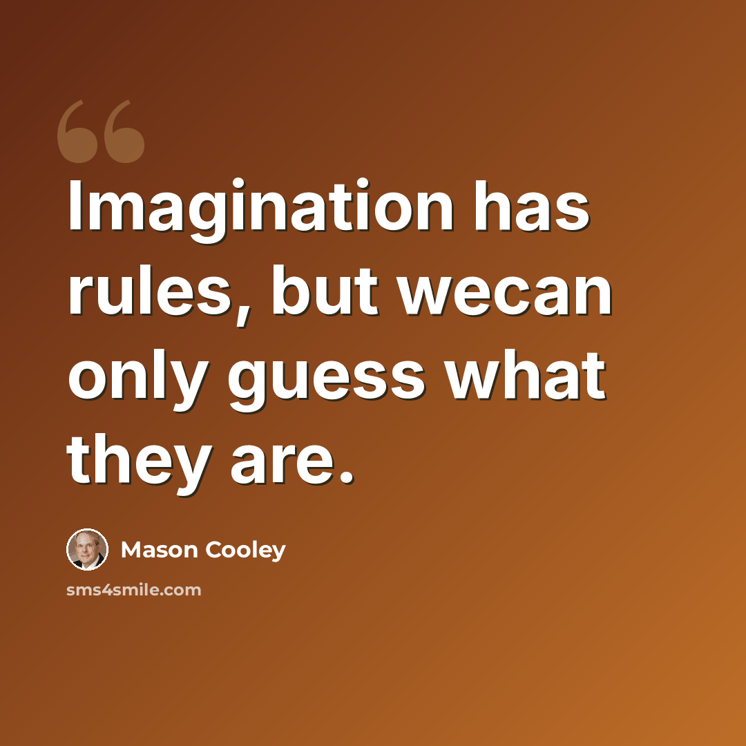 “Imagination has rules, but wecan only guess what they are.” quote by Mason Cooley