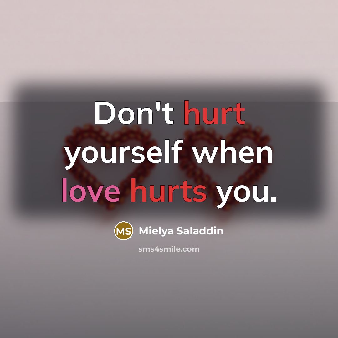 “Don't hurt yourself when love hurts you.” quote by Mielya Saladdin