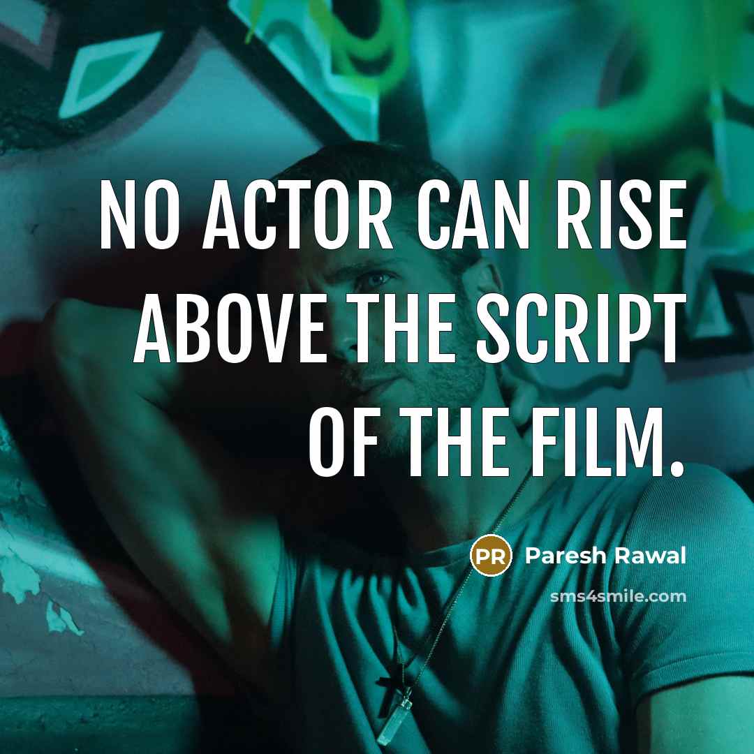 “No actor can rise above the script of the film.” quote by Paresh Rawal
