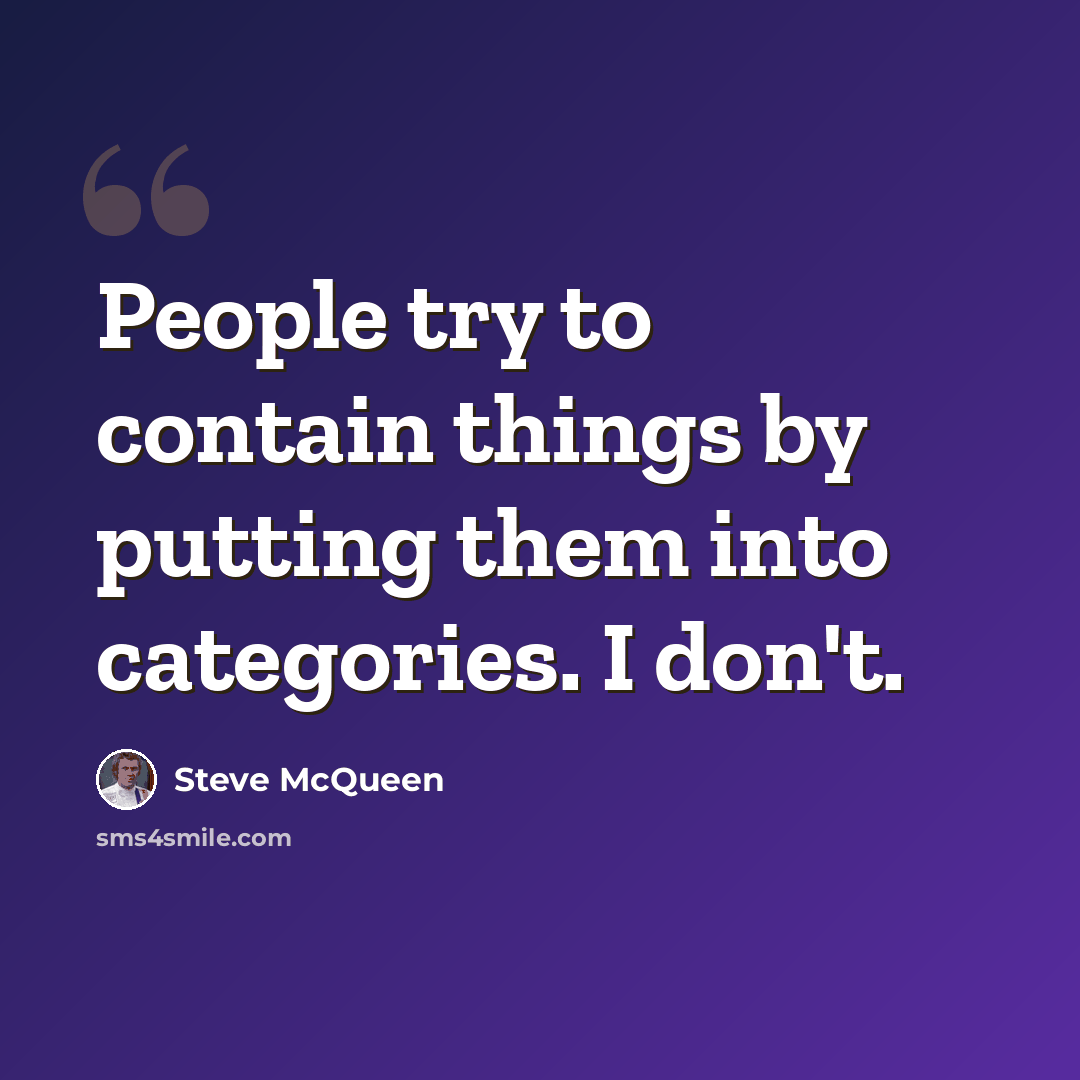 “People try to contain things by putting them into categories. I don't.” quote by Steve McQueen