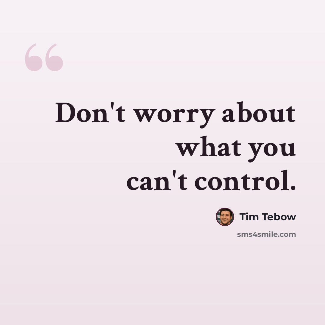 “Don't worry about what you can't control.” quote by Tim Tebow