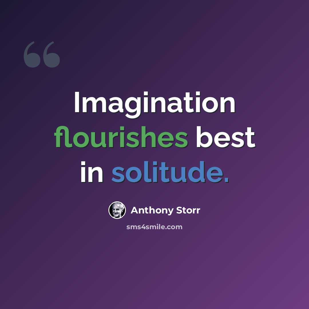 “Imagination flourishes best in solitude.” quote by Anthony Storr