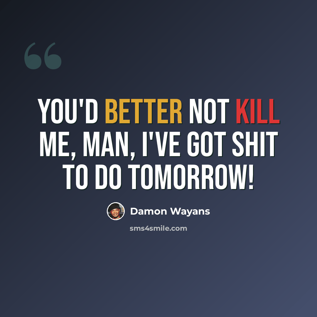 “You'd better not kill me, man, I've got shit to do tomorrow!” quote by Damon Wayans