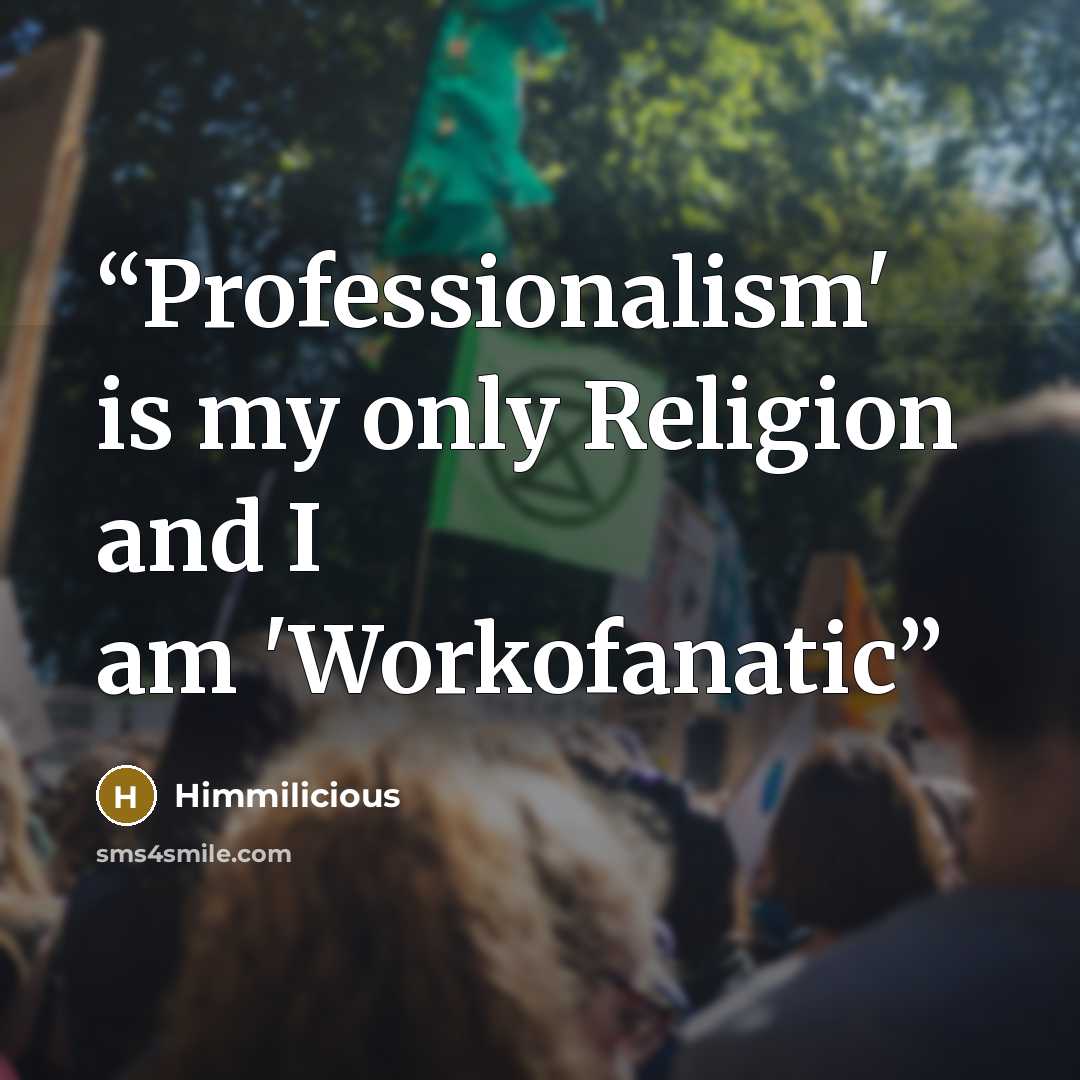 “Professionalism' is my only Religion and I am 'Workofanatic” quote by Himmilicious