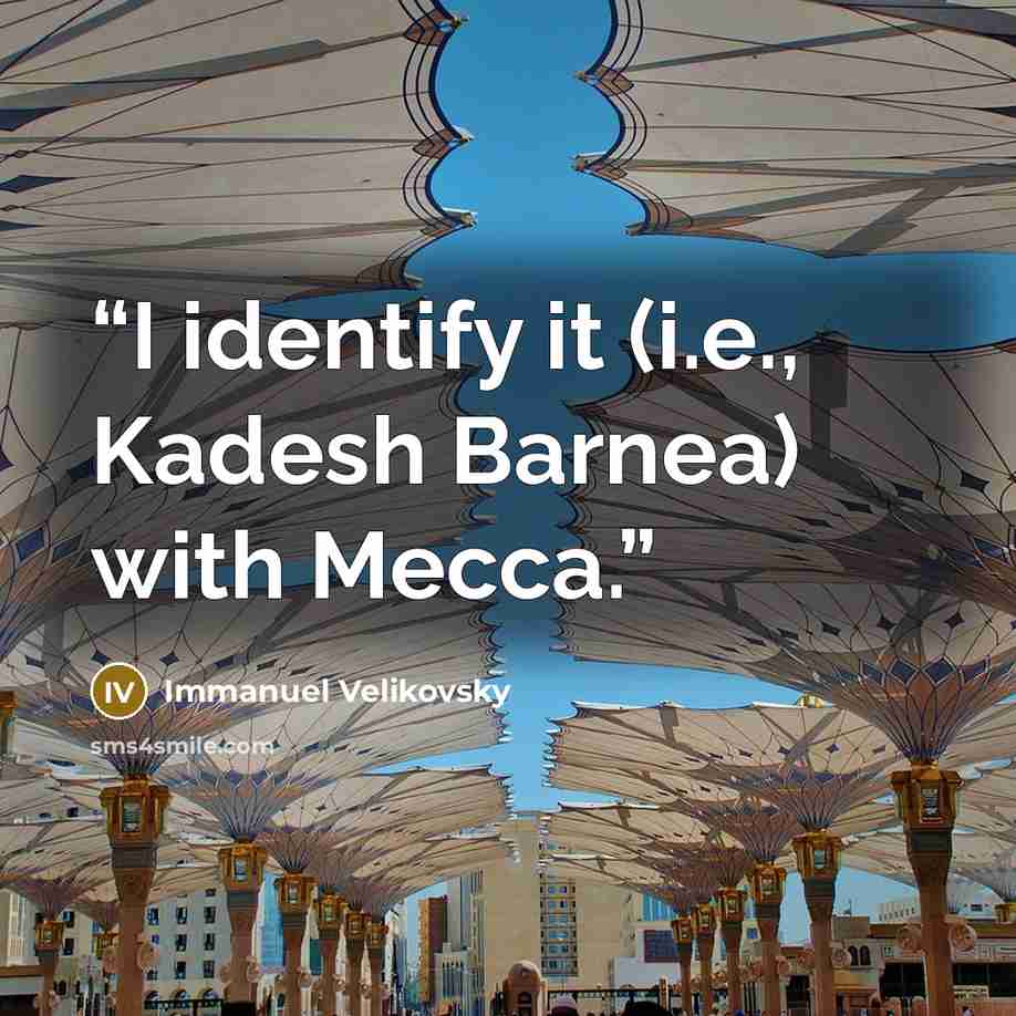“I identify it (i.e., Kadesh Barnea) with Mecca.” quote by Immanuel Velikovsky
