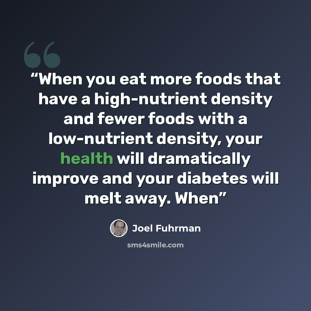 “When you eat more foods that have a high-nutrient density and fewer foods with a low-nutrient density, your health will dramatically improve and your diabetes will melt away. When” quote by Joel Fuhrman