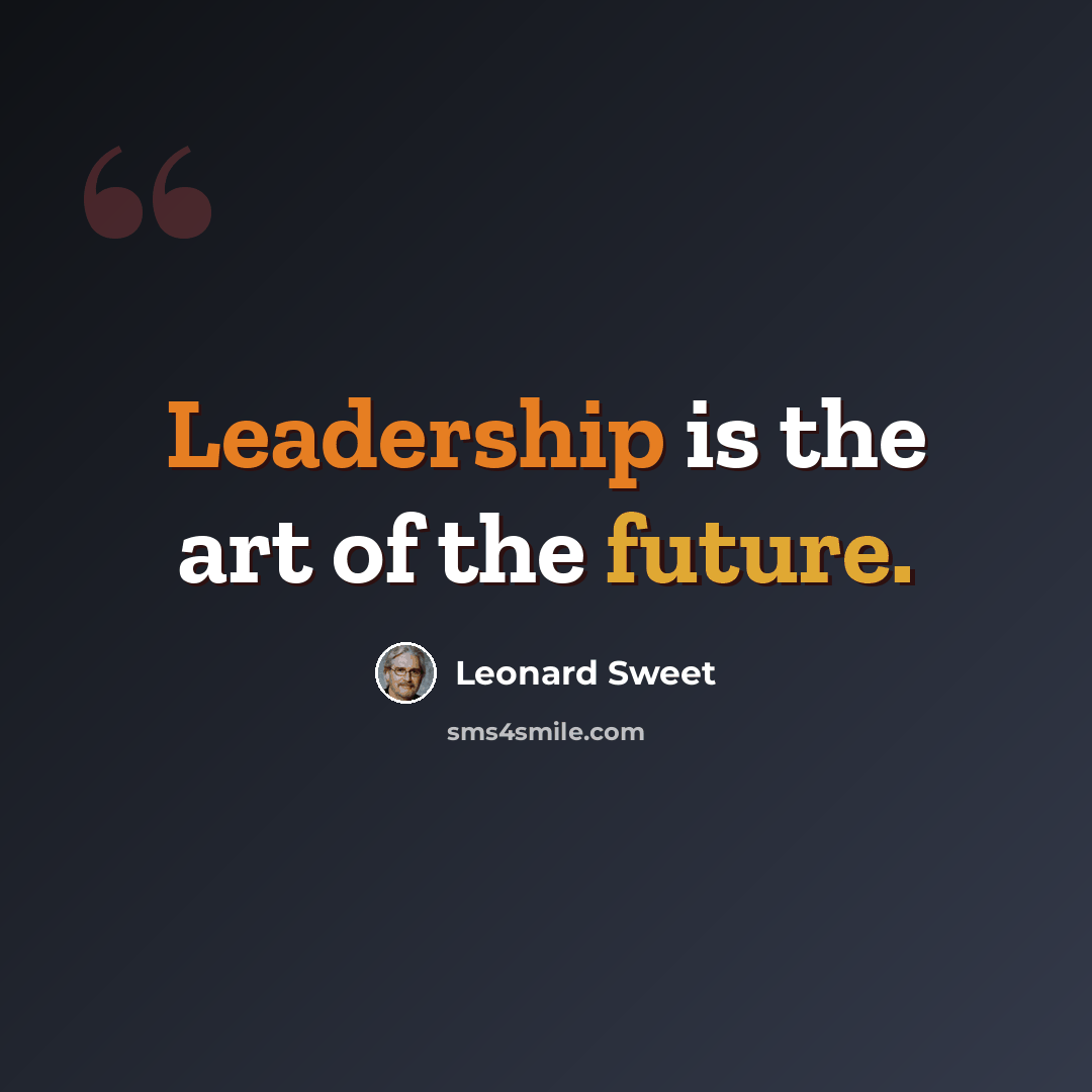“Leadership is the art of the future.” quote by Leonard Sweet