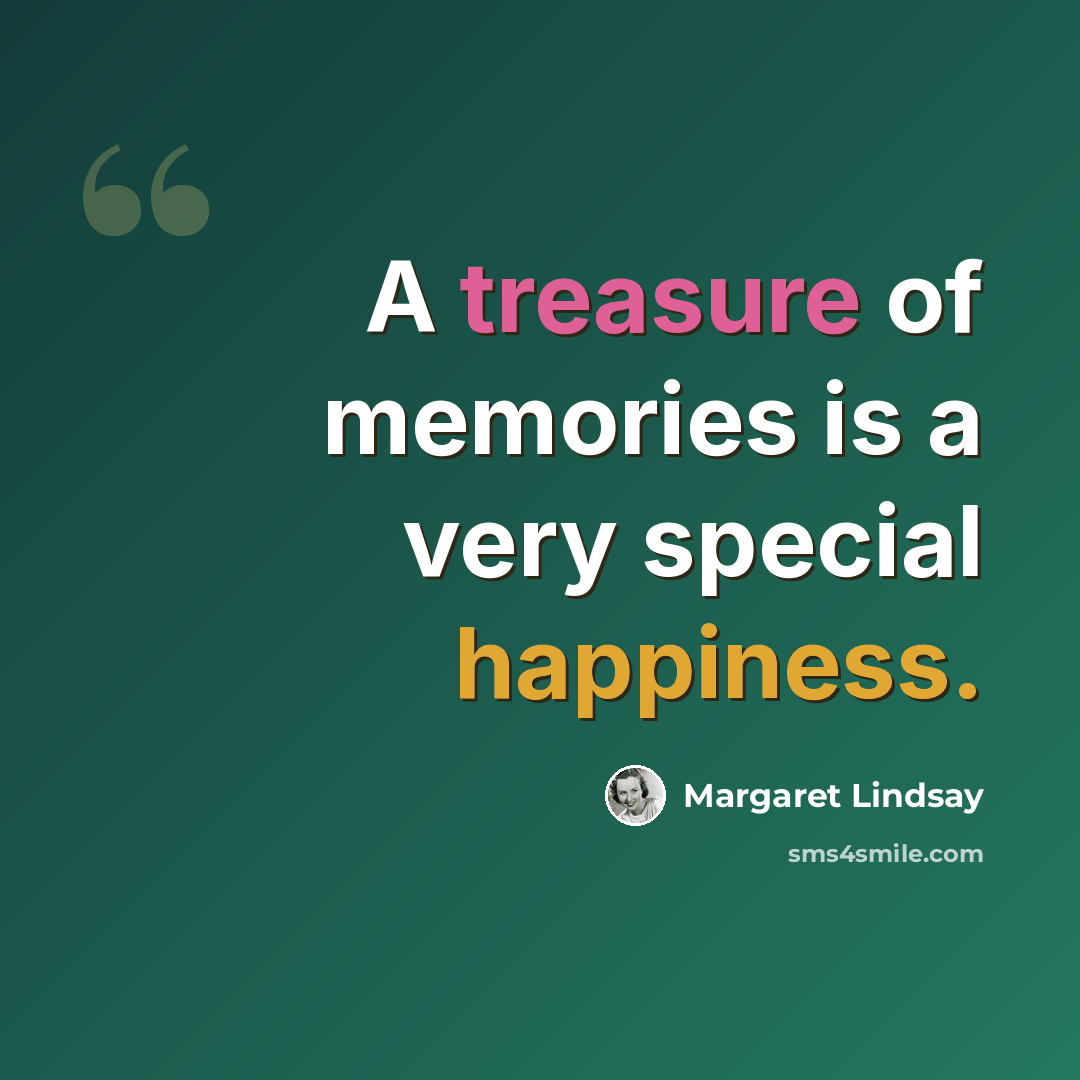 “A treasure of memories is a very special happiness.” quote by Margaret Lindsay