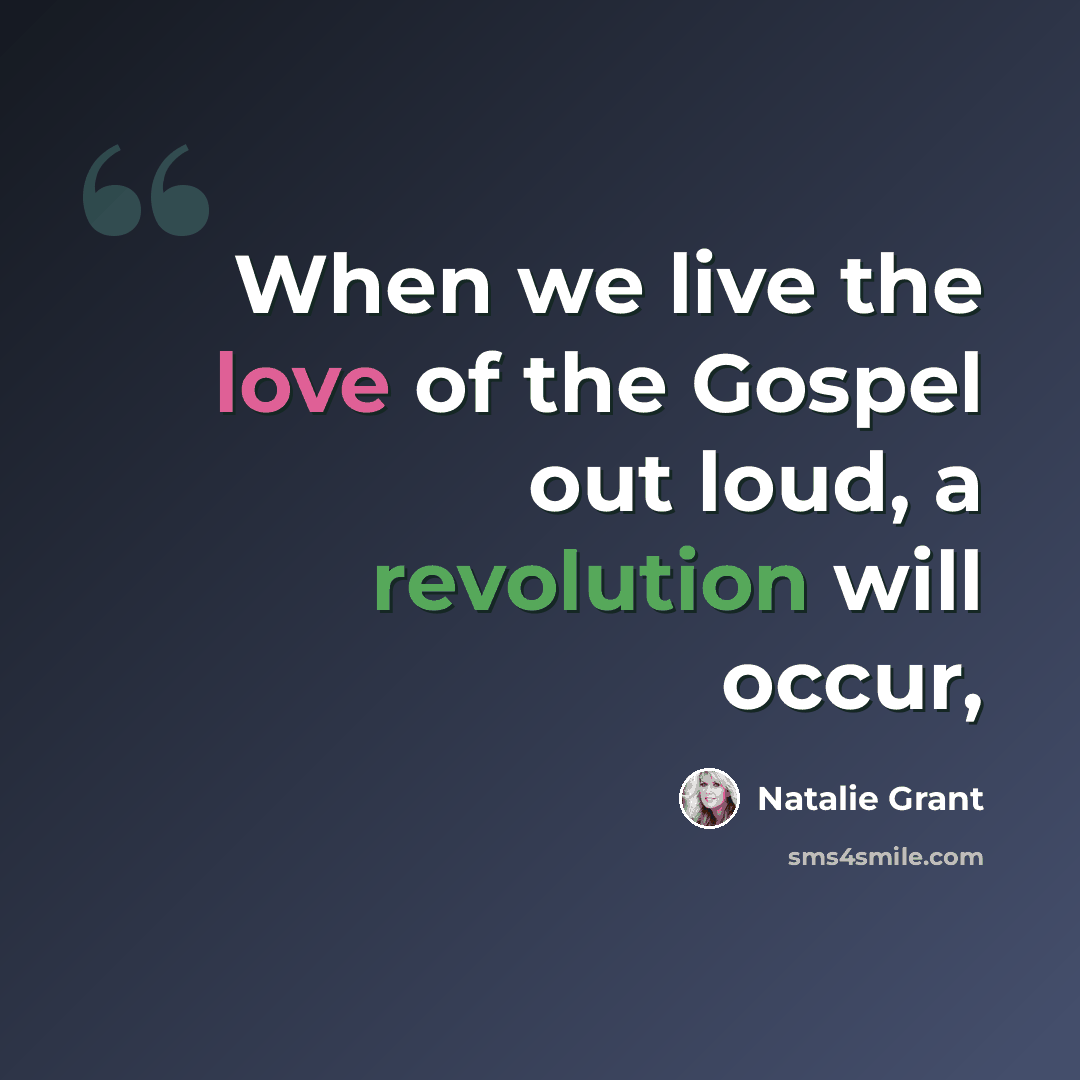 “When we live the love of the Gospel out loud, a revolution will occur,” quote by Natalie Grant