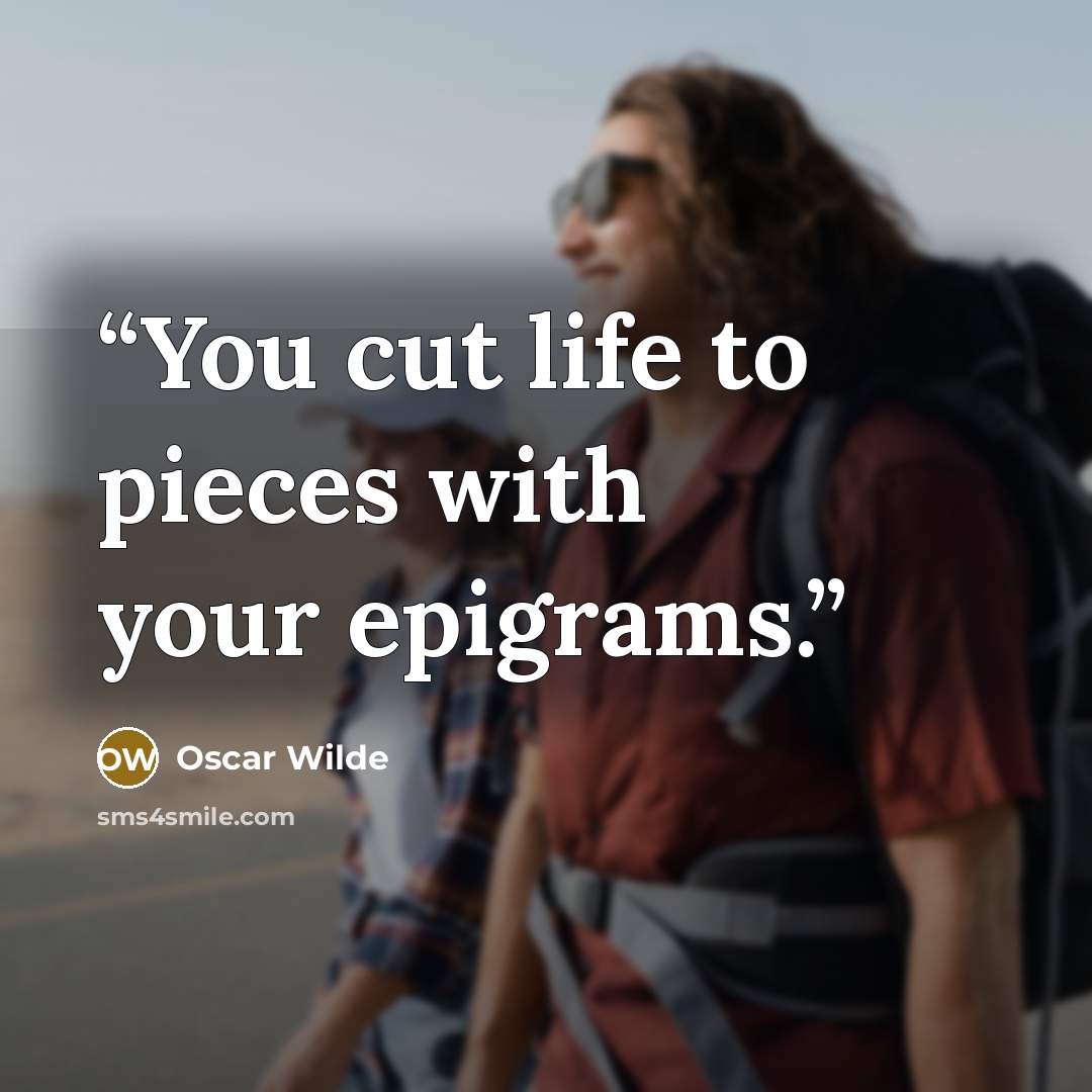 “You cut life to pieces with your epigrams.” quote by Oscar Wilde