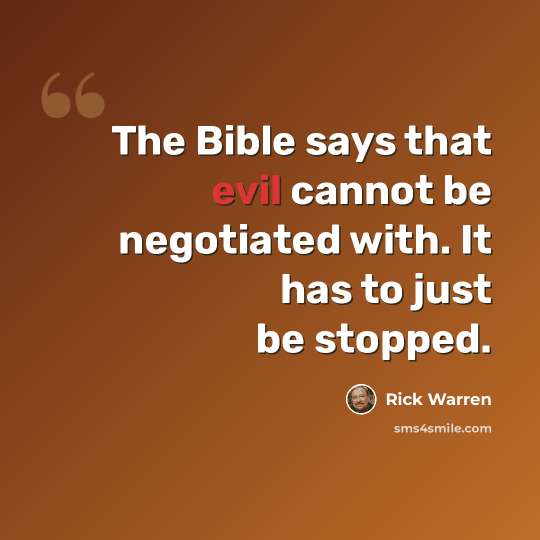 “The Bible says that evil cannot be negotiated with. It has to just be stopped.” quote by Rick Warren