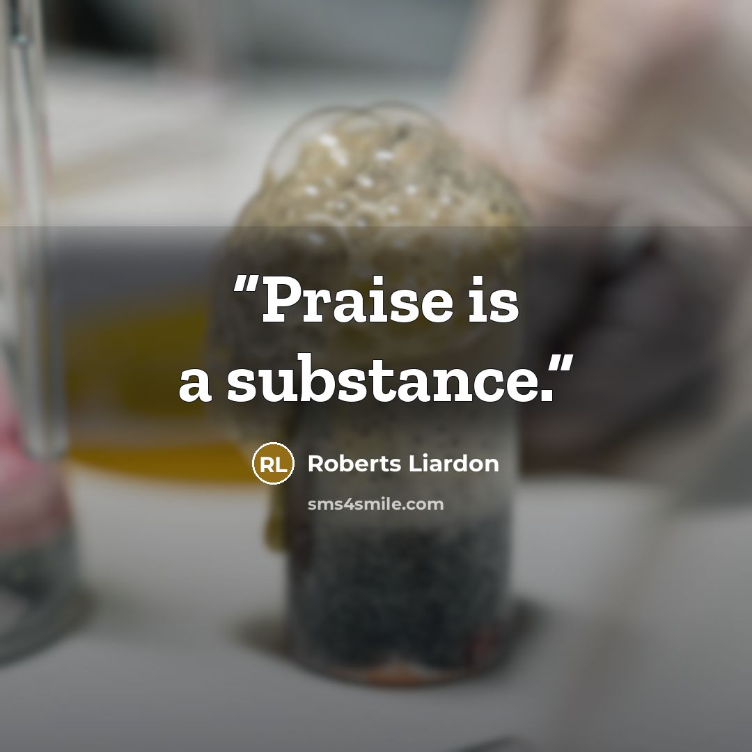 “Praise is a substance.” quote by Roberts Liardon